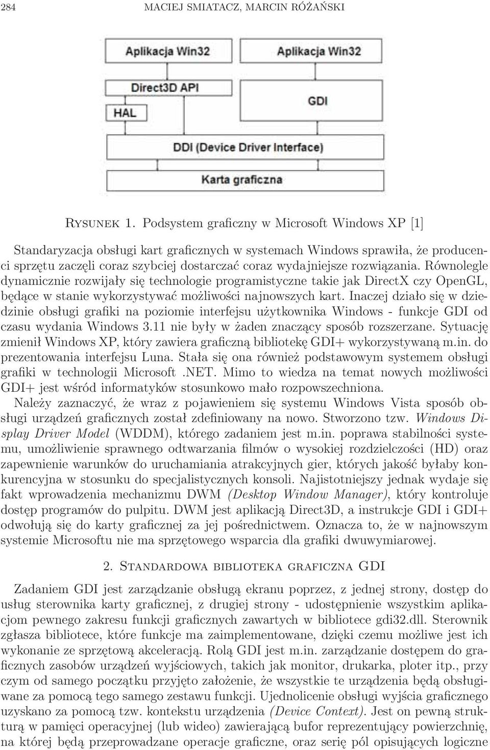 rozwiązania. Równolegle dynamicznie rozwijały się technologie programistyczne takie jak DirectX czy OpenGL, będące w stanie wykorzystywać możliwości najnowszych kart.