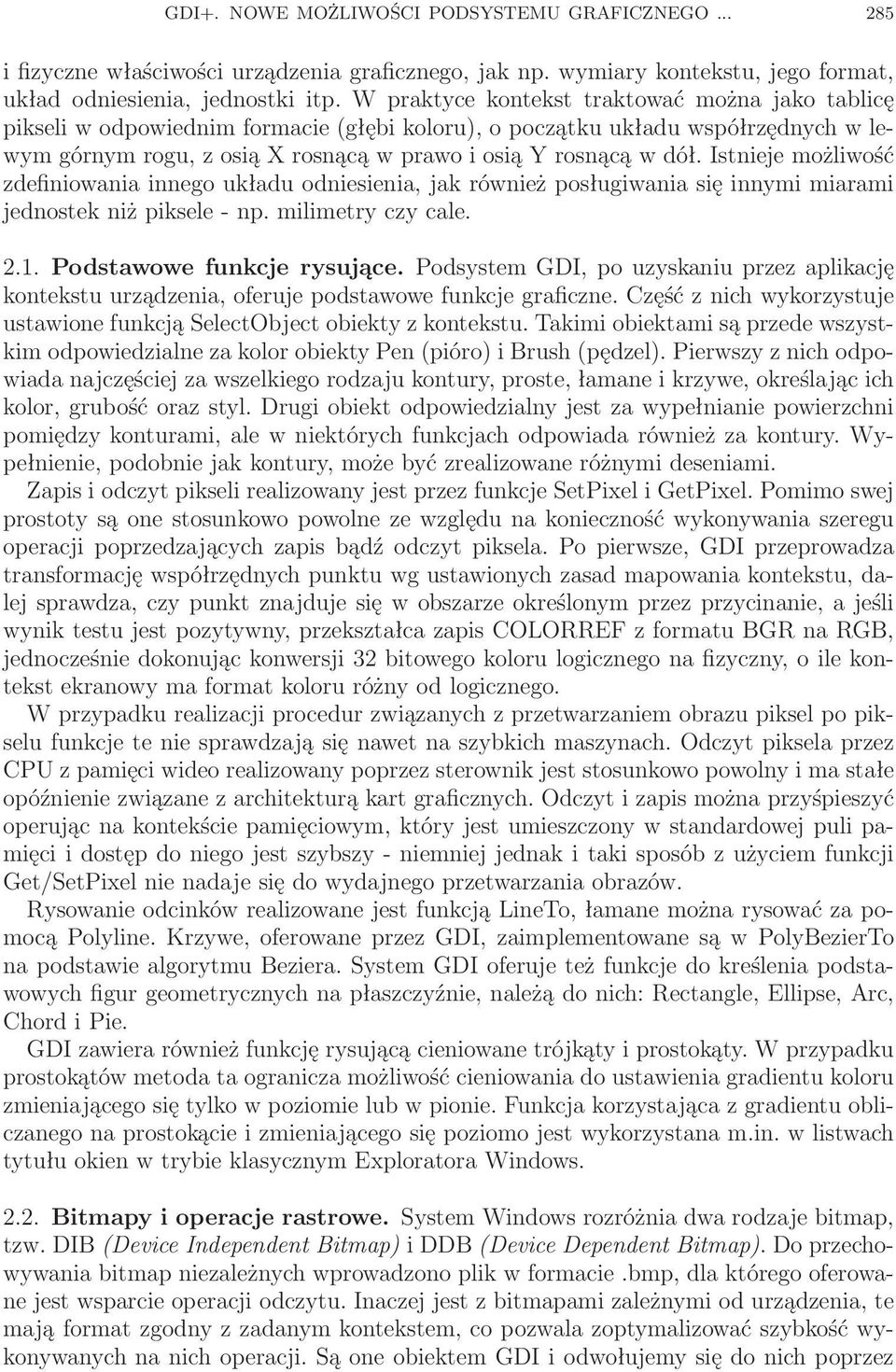 Istnieje możliwość zdefiniowania innego układu odniesienia, jak również posługiwania się innymi miarami jednostek niż piksele - np. milimetry czy cale. 2.1. Podstawowe funkcje rysujące.
