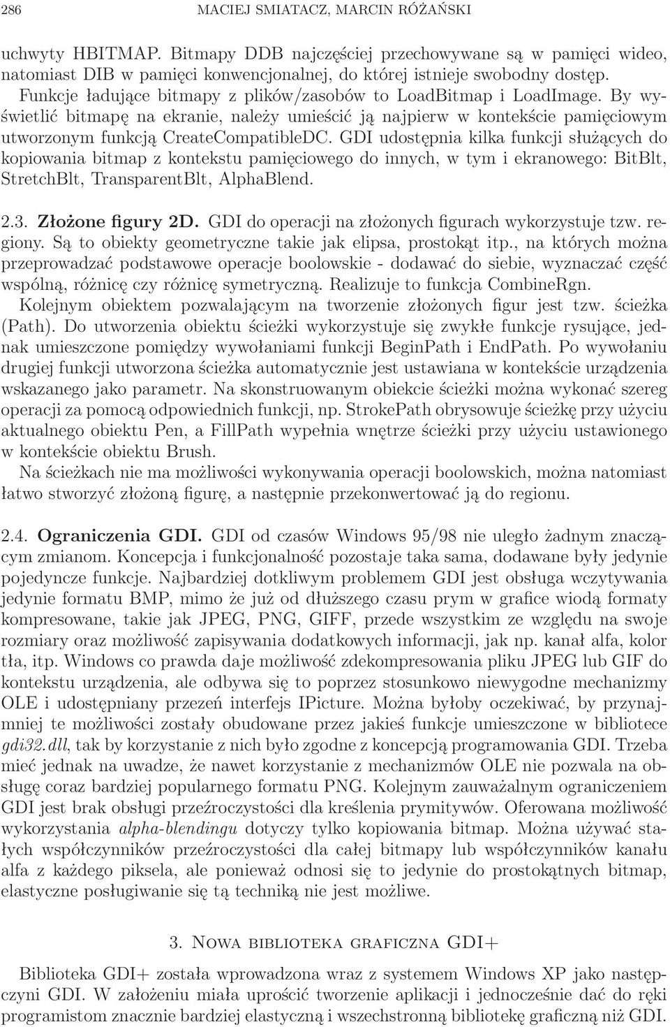 GDI udostępnia kilka funkcji służących do kopiowania bitmap z kontekstu pamięciowego do innych, w tym i ekranowego: BitBlt, StretchBlt, TransparentBlt, AlphaBlend. 2.3. Złożone figury 2D.