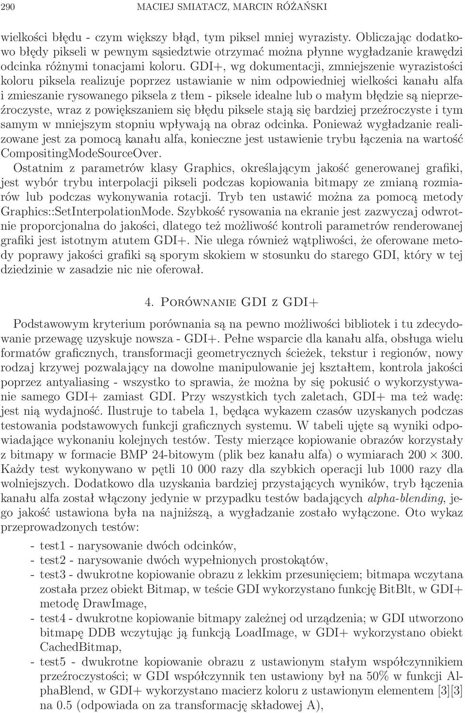 GDI+, wg dokumentacji, zmniejszenie wyrazistości koloru piksela realizuje poprzez ustawianie w nim odpowiedniej wielkości kanału alfa i zmieszanie rysowanego piksela z tłem - piksele idealne lub o