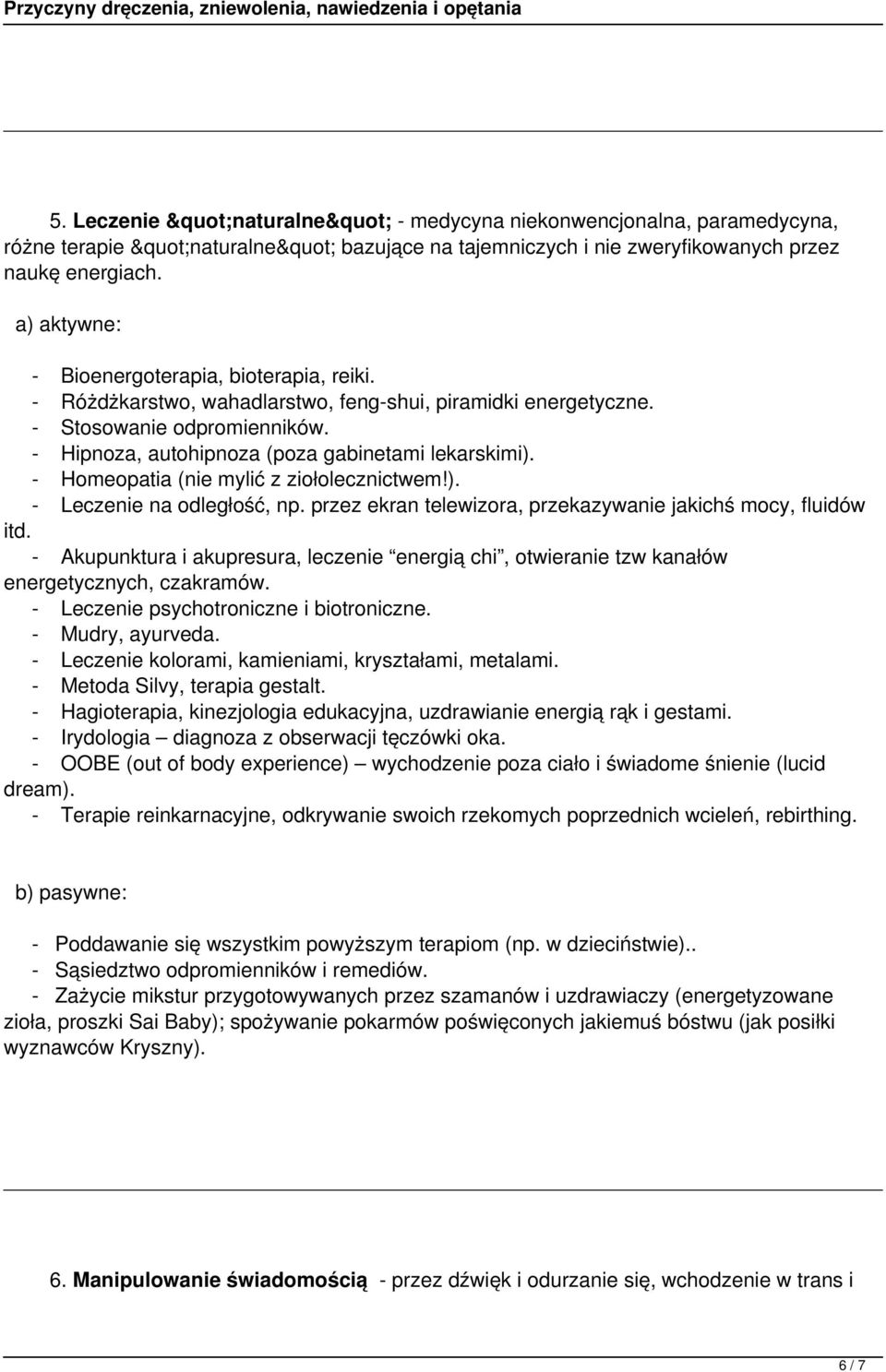 - Homeopatia (nie mylić z ziołolecznictwem!). - Leczenie na odległość, np. przez ekran telewizora, przekazywanie jakichś mocy, fluidów itd.