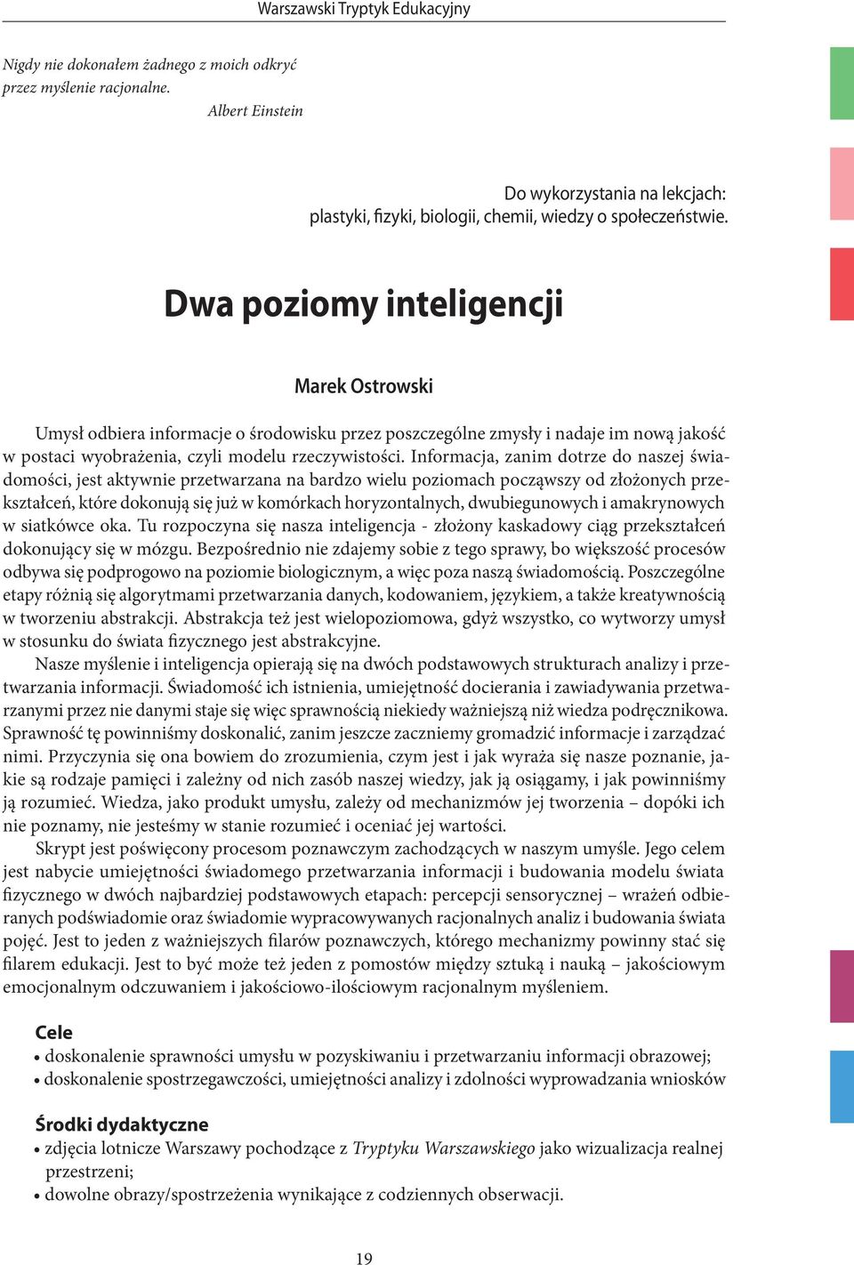 Dwa poziomy inteligencji Marek Ostrowski Umysł odbiera informacje o środowisku przez poszczególne zmysły i nadaje im nową jakość w postaci wyobrażenia, czyli modelu rzeczywistości.