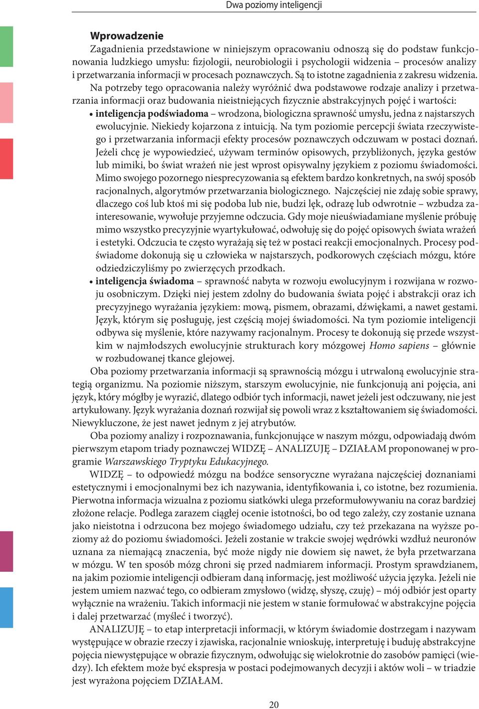 Na potrzeby tego opracowania należy wyróżnić dwa podstawowe rodzaje analizy i przetwarzania informacji oraz budowania nieistniejących fizycznie abstrakcyjnych pojęć i wartości: inteligencja