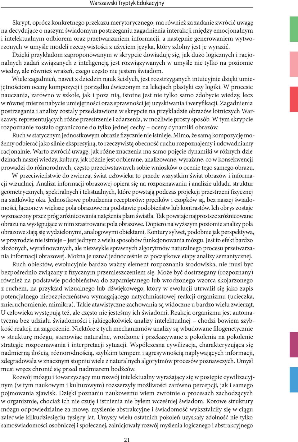 Dzięki przykładom zaproponowanym w skrypcie dowiaduję się, jak dużo logicznych i racjonalnych zadań związanych z inteligencją jest rozwiązywanych w umyśle nie tylko na poziomie wiedzy, ale również