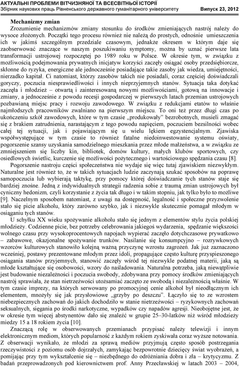 poszukiwaniu symptomy, można by uznać pierwsze lata transformacji ustrojowej rozpoczętej po 1989 roku w Polsce.