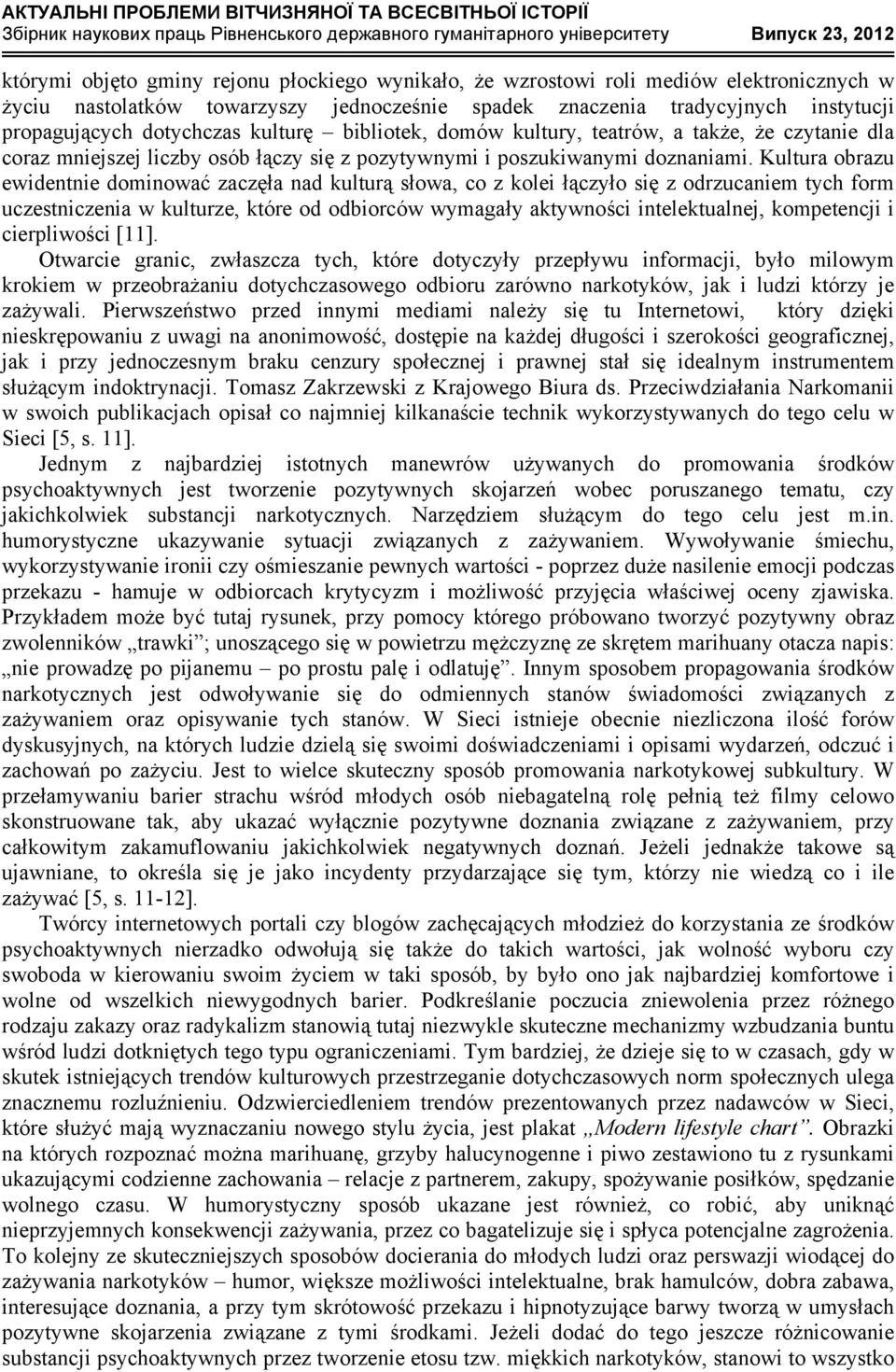 Kultura obrazu ewidentnie dominować zaczęła nad kulturą słowa, co z kolei łączyło się z odrzucaniem tych form uczestniczenia w kulturze, które od odbiorców wymagały aktywności intelektualnej,