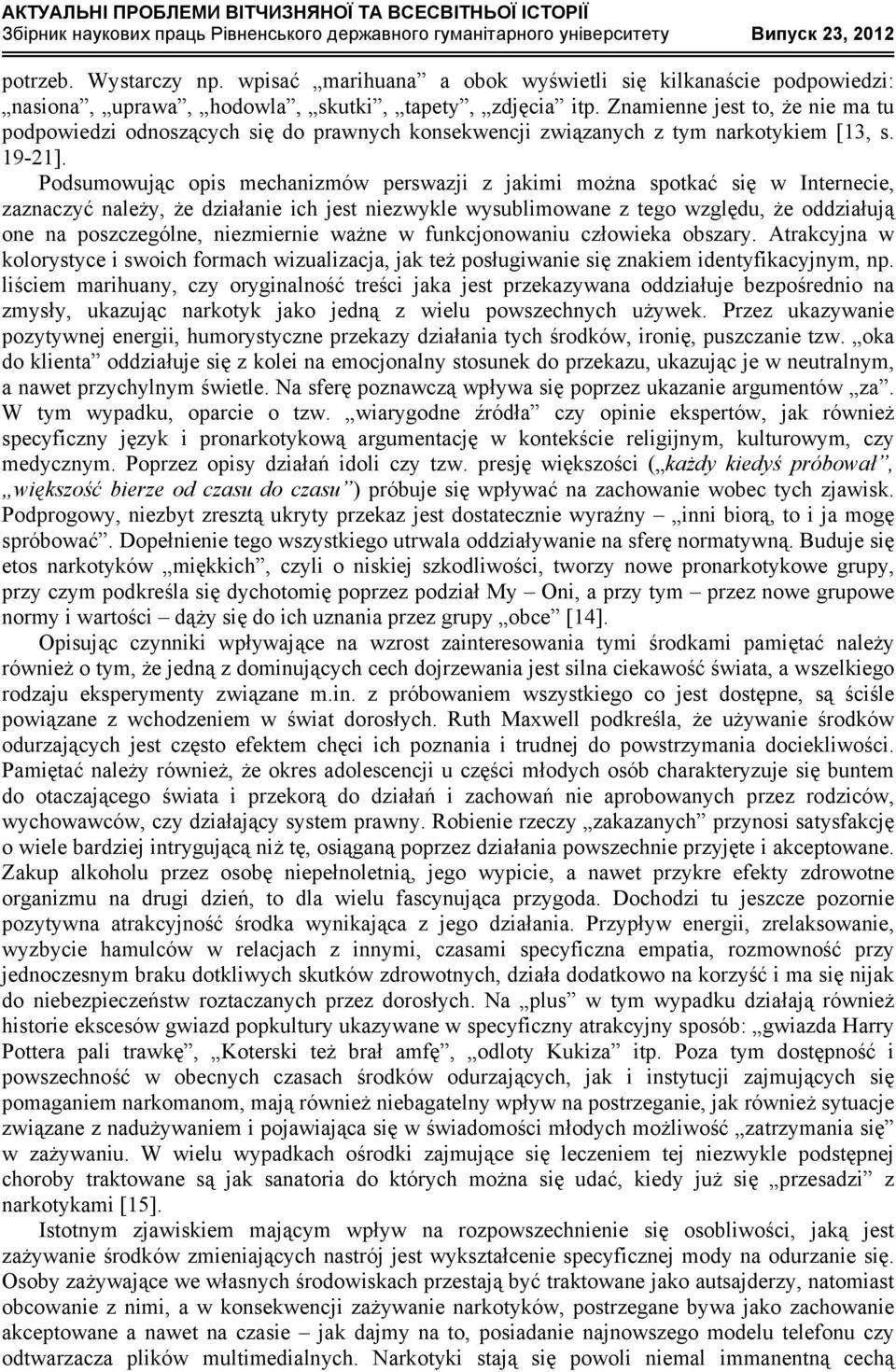 Podsumowując opis mechanizmów perswazji z jakimi można spotkać się w Internecie, zaznaczyć należy, że działanie ich jest niezwykle wysublimowane z tego względu, że oddziałują one na poszczególne,