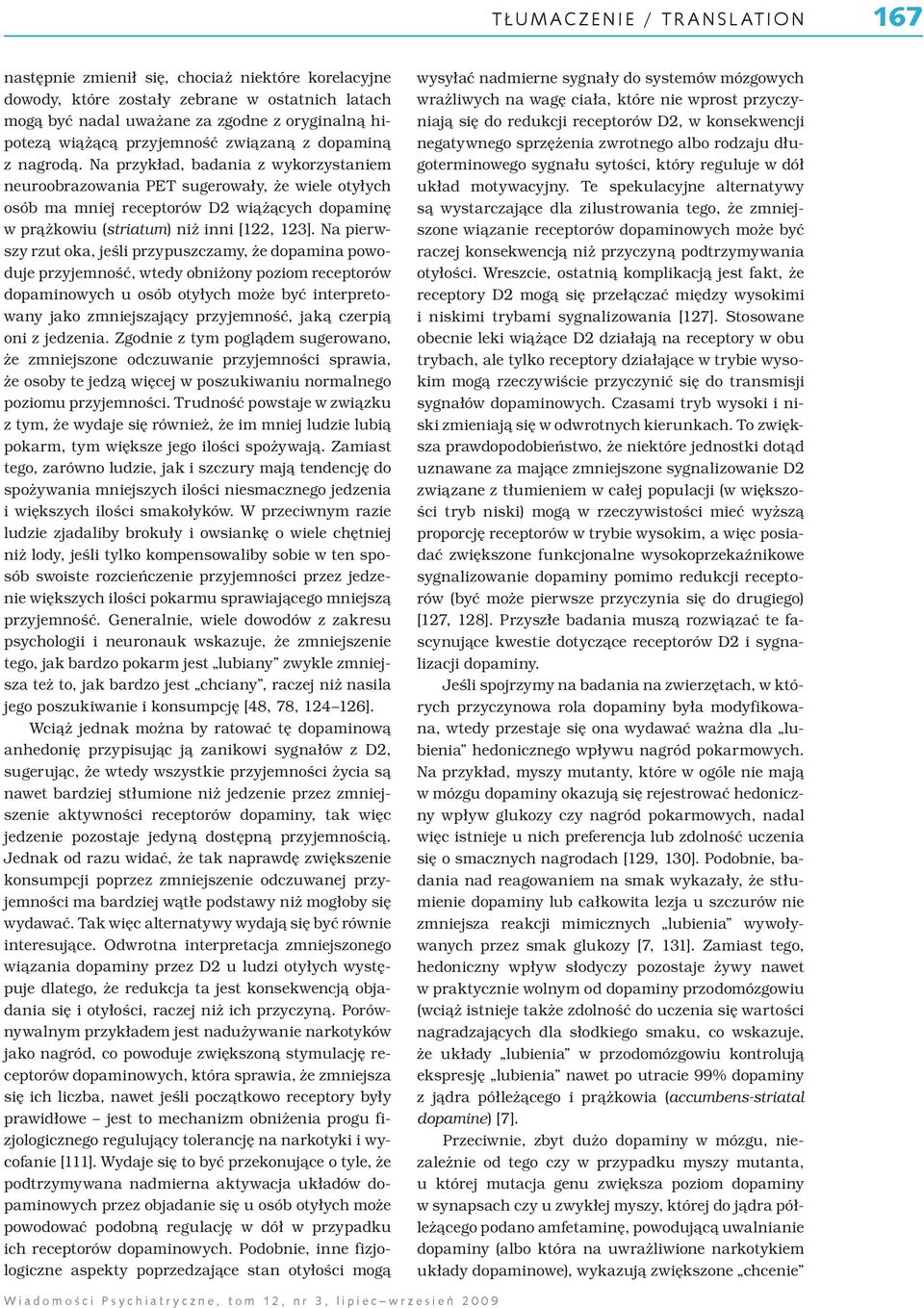 Na przykład, badania z wykorzystaniem neuroobrazowania PET sugerowały, że wiele otyłych osób ma mniej receptorów D2 wiążących dopaminę w prążkowiu (striatum) niż inni [122, 123].