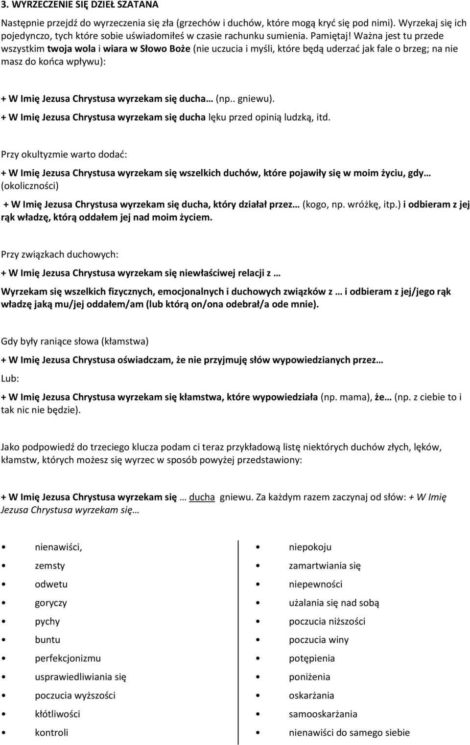Ważna jest tu przede wszystkim twja wla i wiara w Słw Bże (nie uczucia i myśli, które będą uderzać jak fale brzeg; na nie masz d kńca wpływu): + W Imię Jezusa Chrystusa wyrzekam się ducha (np.