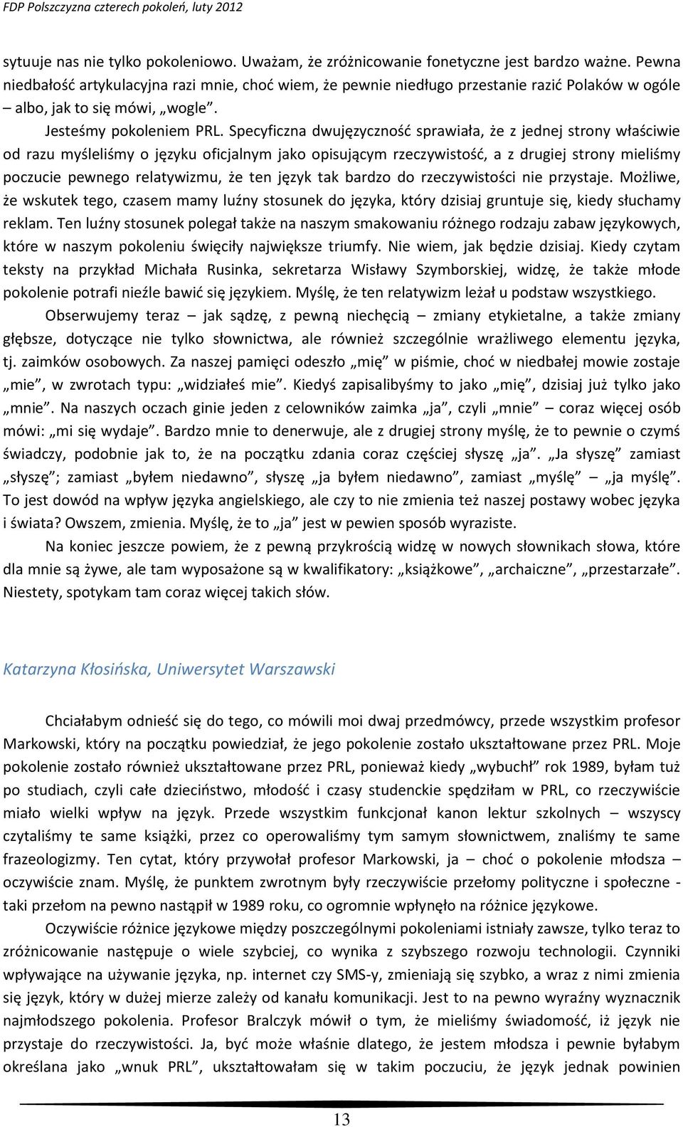 Specyficzna dwujęzyczność sprawiała, że z jednej strony właściwie od razu myśleliśmy o języku oficjalnym jako opisującym rzeczywistość, a z drugiej strony mieliśmy poczucie pewnego relatywizmu, że