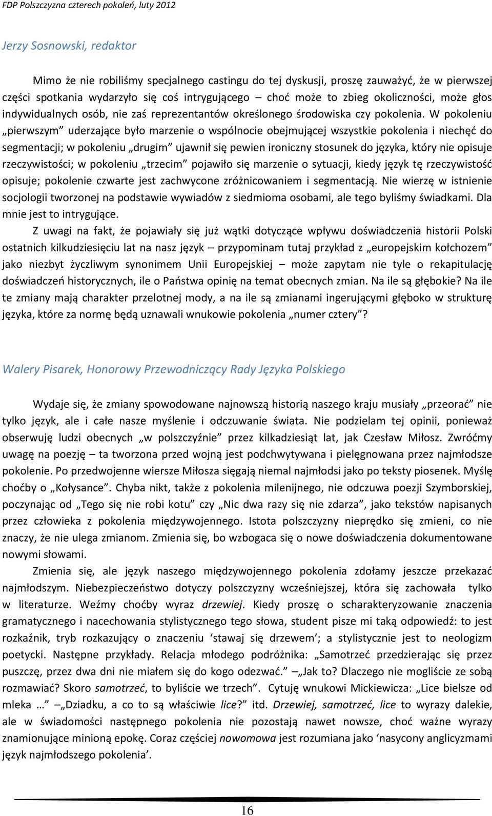 W pokoleniu pierwszym uderzające było marzenie o wspólnocie obejmującej wszystkie pokolenia i niechęć do segmentacji; w pokoleniu drugim ujawnił się pewien ironiczny stosunek do języka, który nie