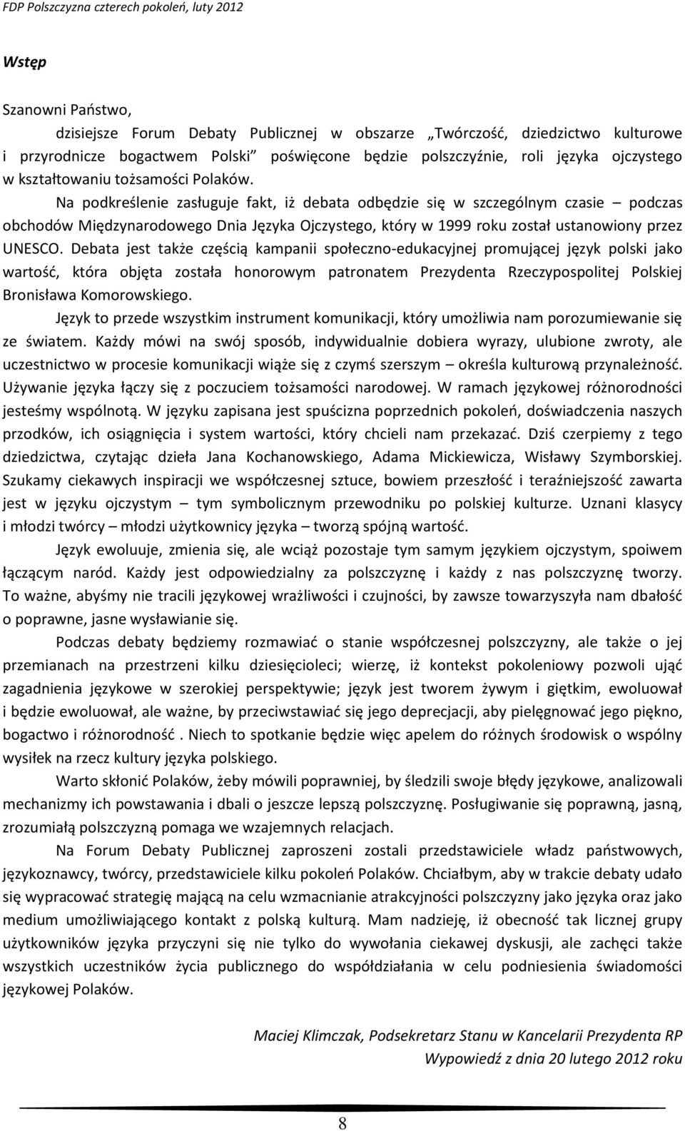 Na podkreślenie zasługuje fakt, iż debata odbędzie się w szczególnym czasie podczas obchodów Międzynarodowego Dnia Języka Ojczystego, który w 1999 roku został ustanowiony przez UNESCO.