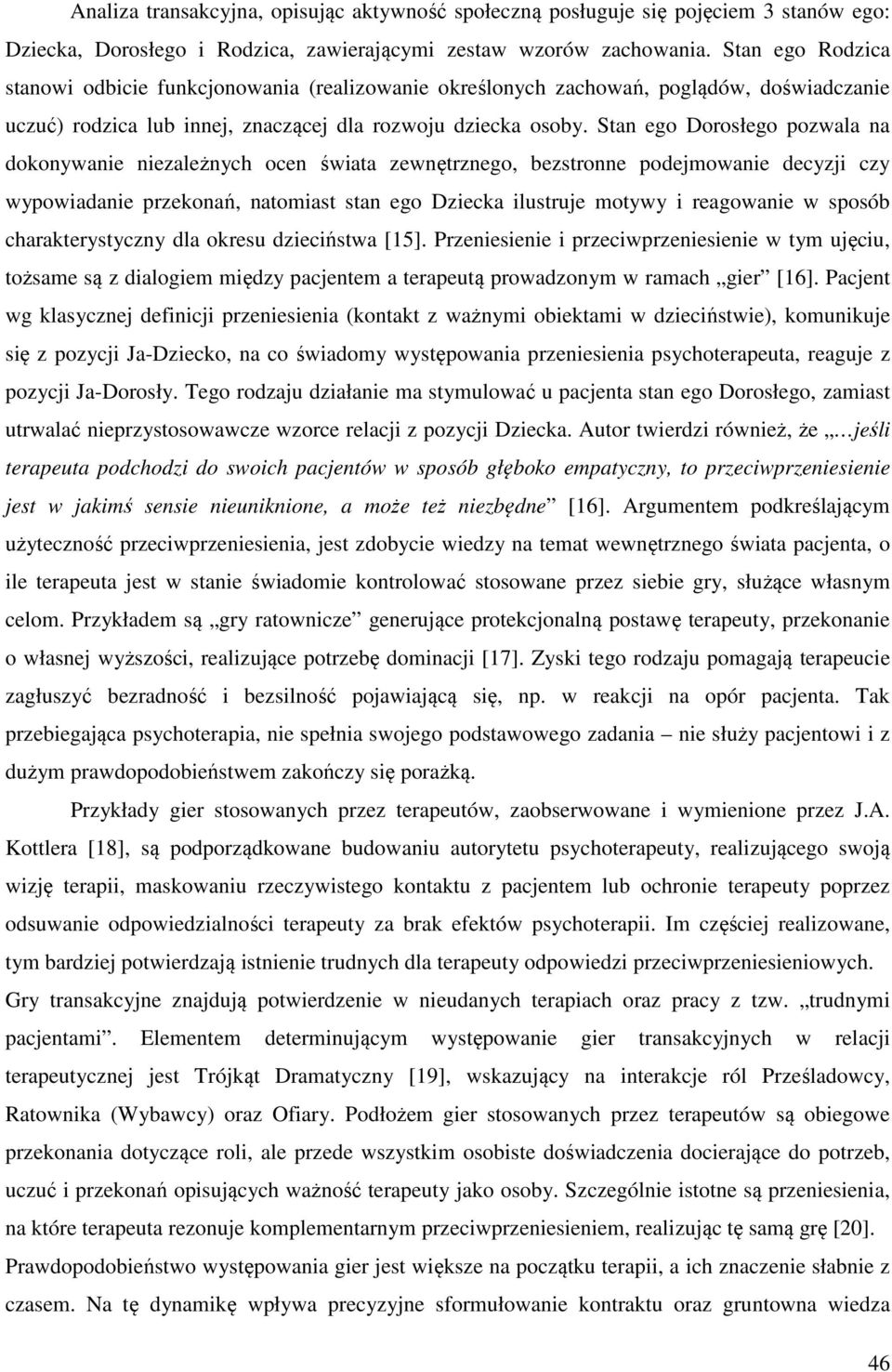 Stan ego Dorosłego pozwala na dokonywanie niezależnych ocen świata zewnętrznego, bezstronne podejmowanie decyzji czy wypowiadanie przekonań, natomiast stan ego Dziecka ilustruje motywy i reagowanie w