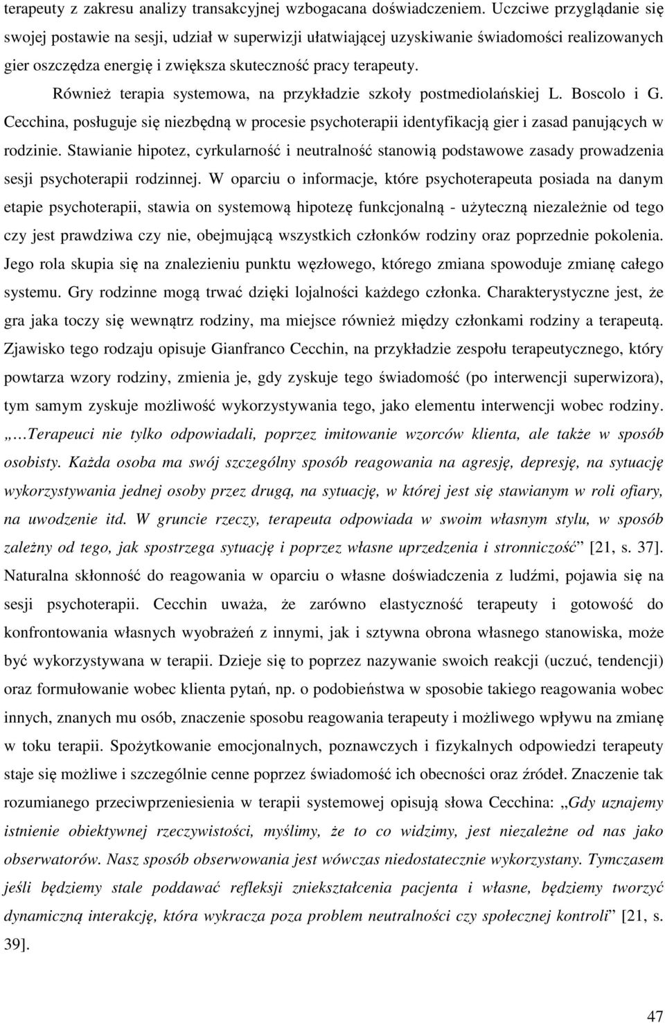 Również terapia systemowa, na przykładzie szkoły postmediolańskiej L. Boscolo i G. Cecchina, posługuje się niezbędną w procesie psychoterapii identyfikacją gier i zasad panujących w rodzinie.