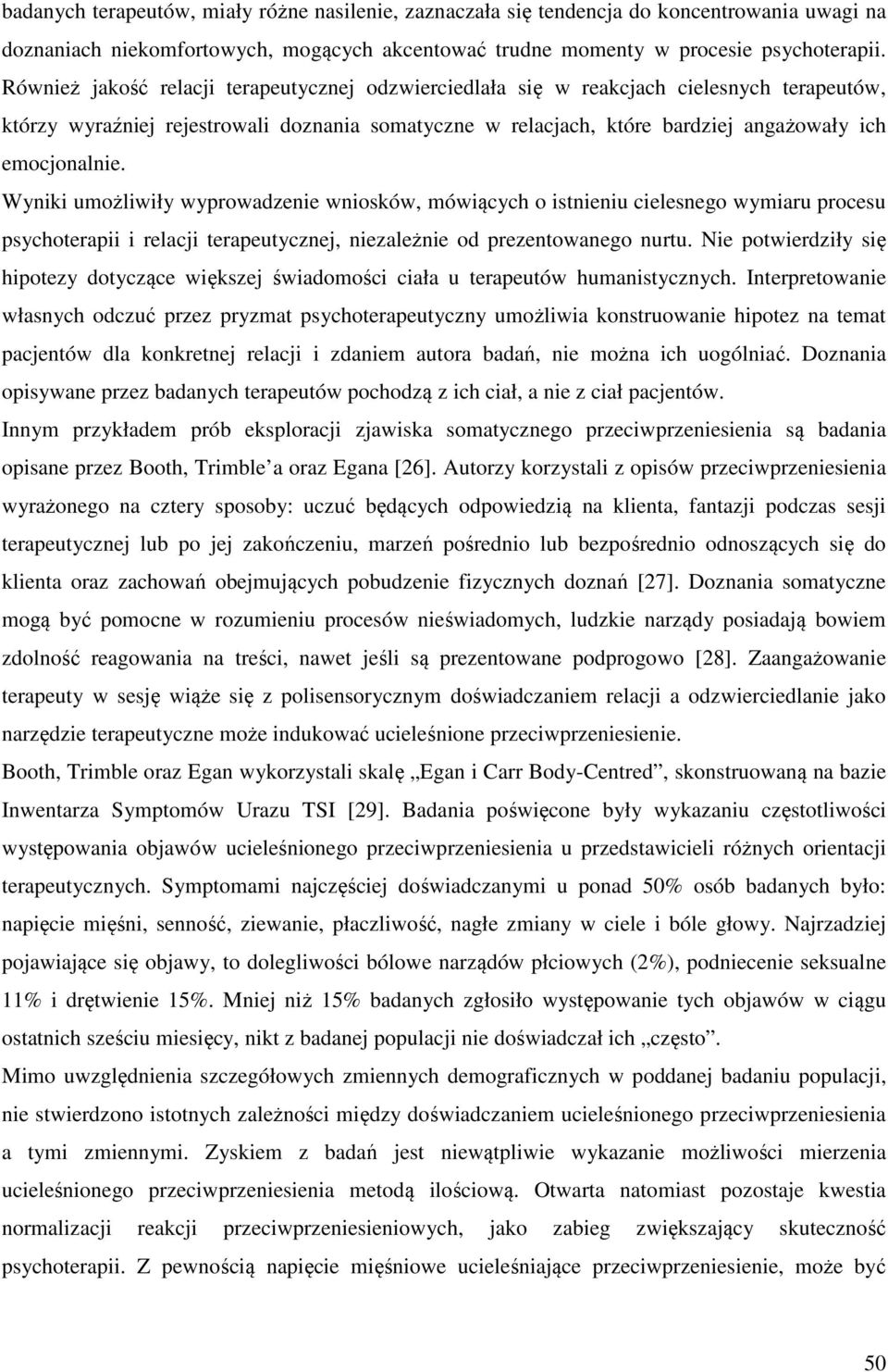 Wyniki umożliwiły wyprowadzenie wniosków, mówiących o istnieniu cielesnego wymiaru procesu psychoterapii i relacji terapeutycznej, niezależnie od prezentowanego nurtu.