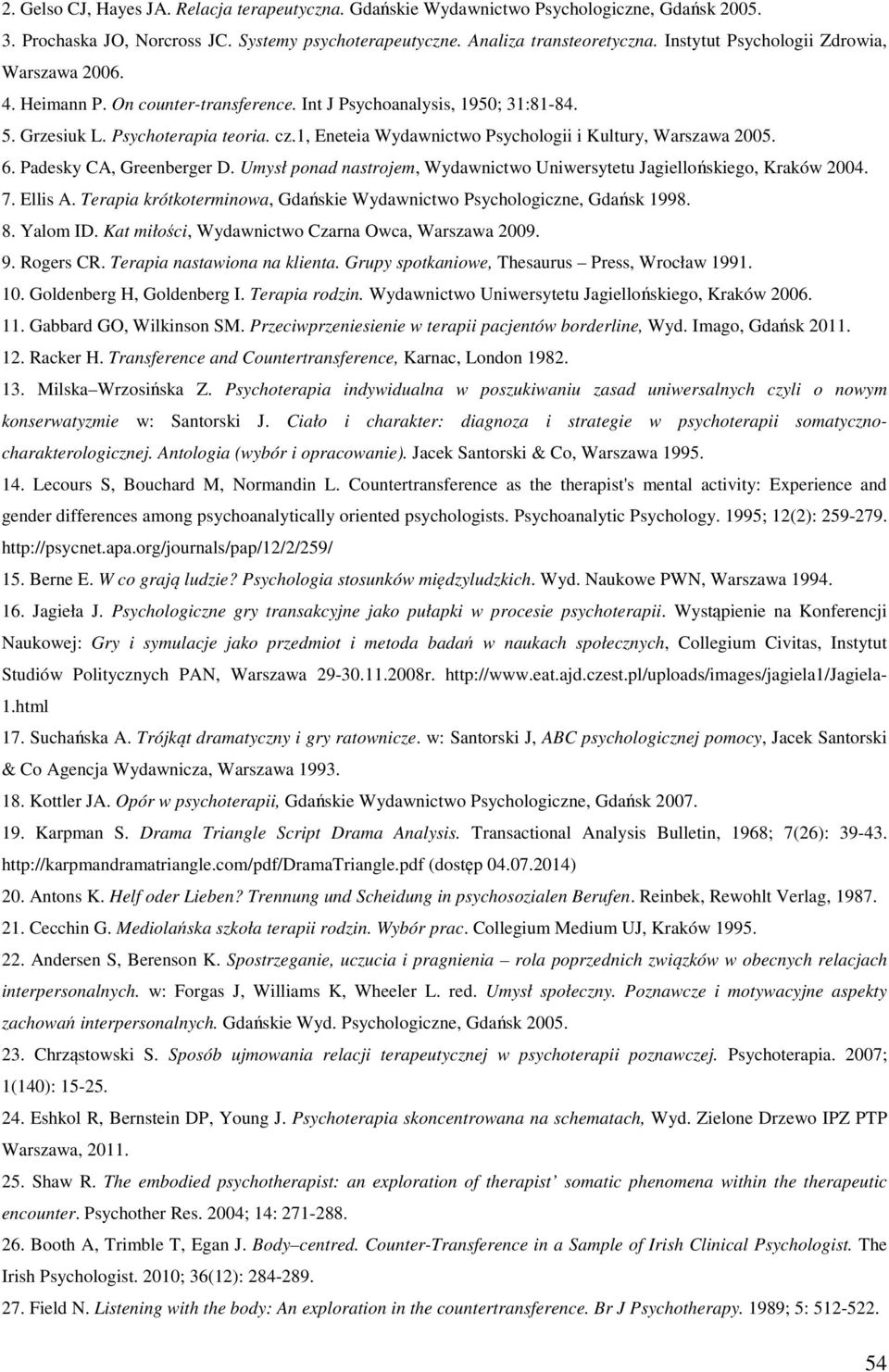 1, Eneteia Wydawnictwo Psychologii i Kultury, Warszawa 2005. 6. Padesky CA, Greenberger D. Umysł ponad nastrojem, Wydawnictwo Uniwersytetu Jagiellońskiego, Kraków 2004. 7. Ellis A.