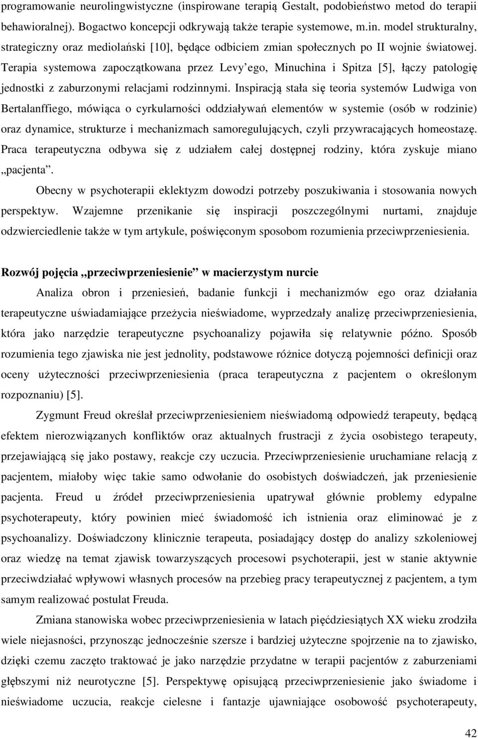 Inspiracją stała się teoria systemów Ludwiga von Bertalanffiego, mówiąca o cyrkularności oddziaływań elementów w systemie (osób w rodzinie) oraz dynamice, strukturze i mechanizmach samoregulujących,