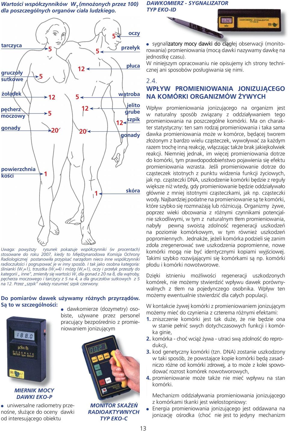 S¹ to w szczególności: dawkomierze (dozymetry) osobiste, u ywane przez personel pracuj¹cy bezpośrednio z promieniowaniem jonizuj¹cym MIERNIK MOCY DAWKI EKO-P uniwersalne radiometry przenośne, s³u ¹ce