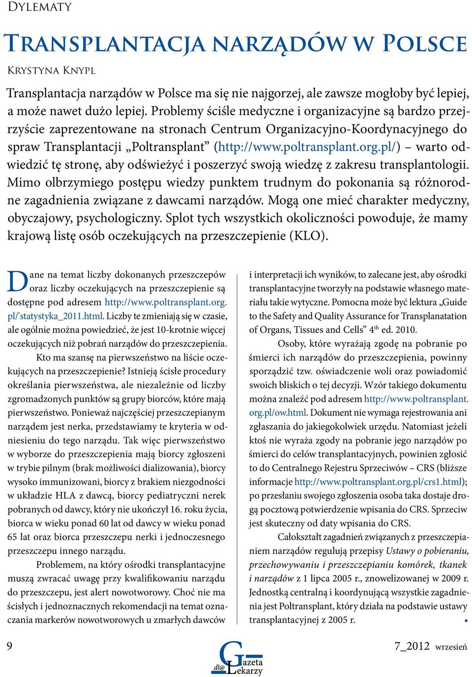 Mimo olbrzymiego postępu wiedzy punktem trudnym do pokonania są różnorodne zagadnienia związane z dawcami narządów. Mogą one mieć charakter medyczny, obyczajowy, psychologiczny.