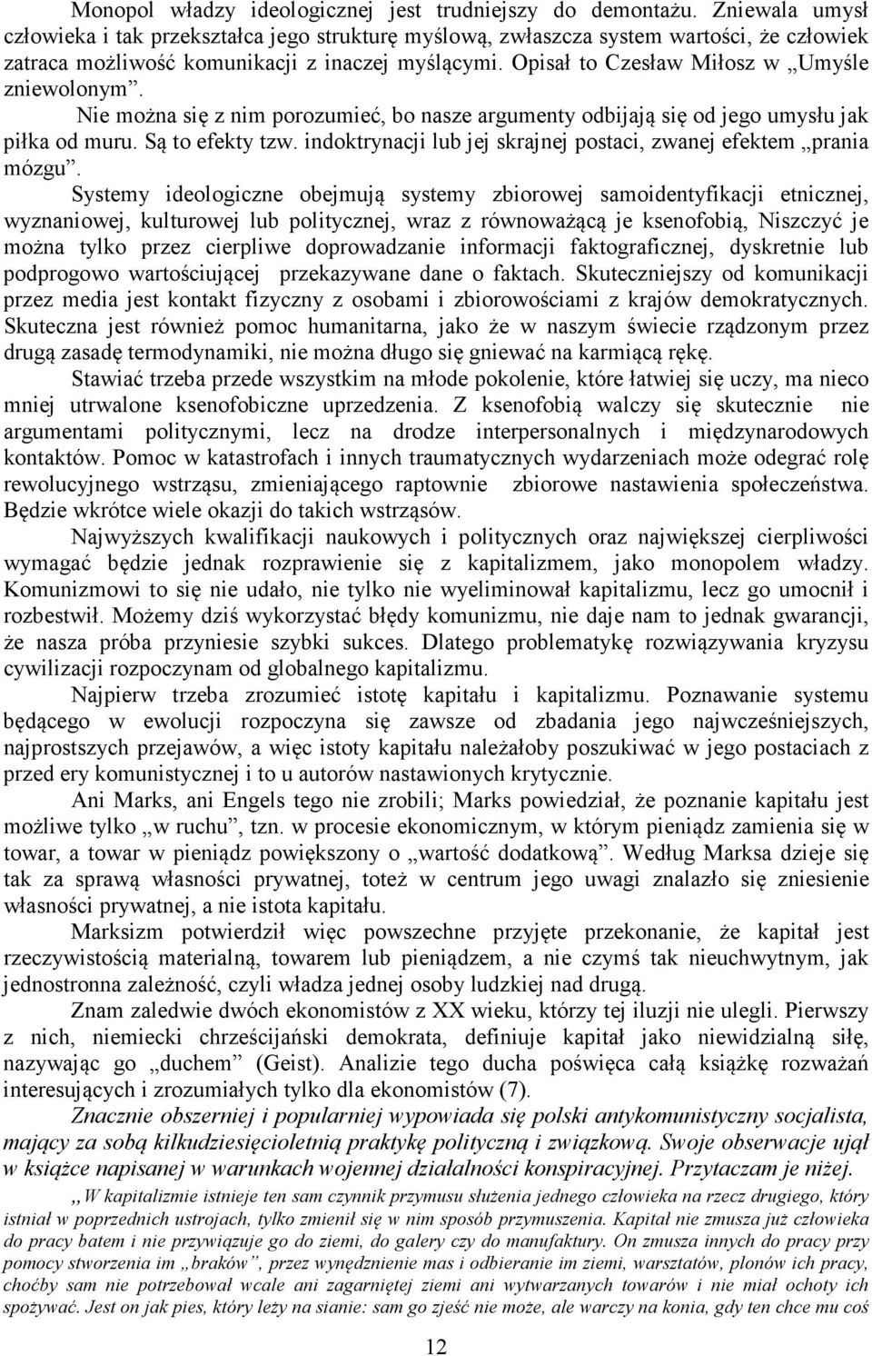 Opisał to Czesław Miłosz w Umyśle zniewolonym. Nie można się z nim porozumieć, bo nasze argumenty odbijają się od jego umysłu jak piłka od muru. Są to efekty tzw.