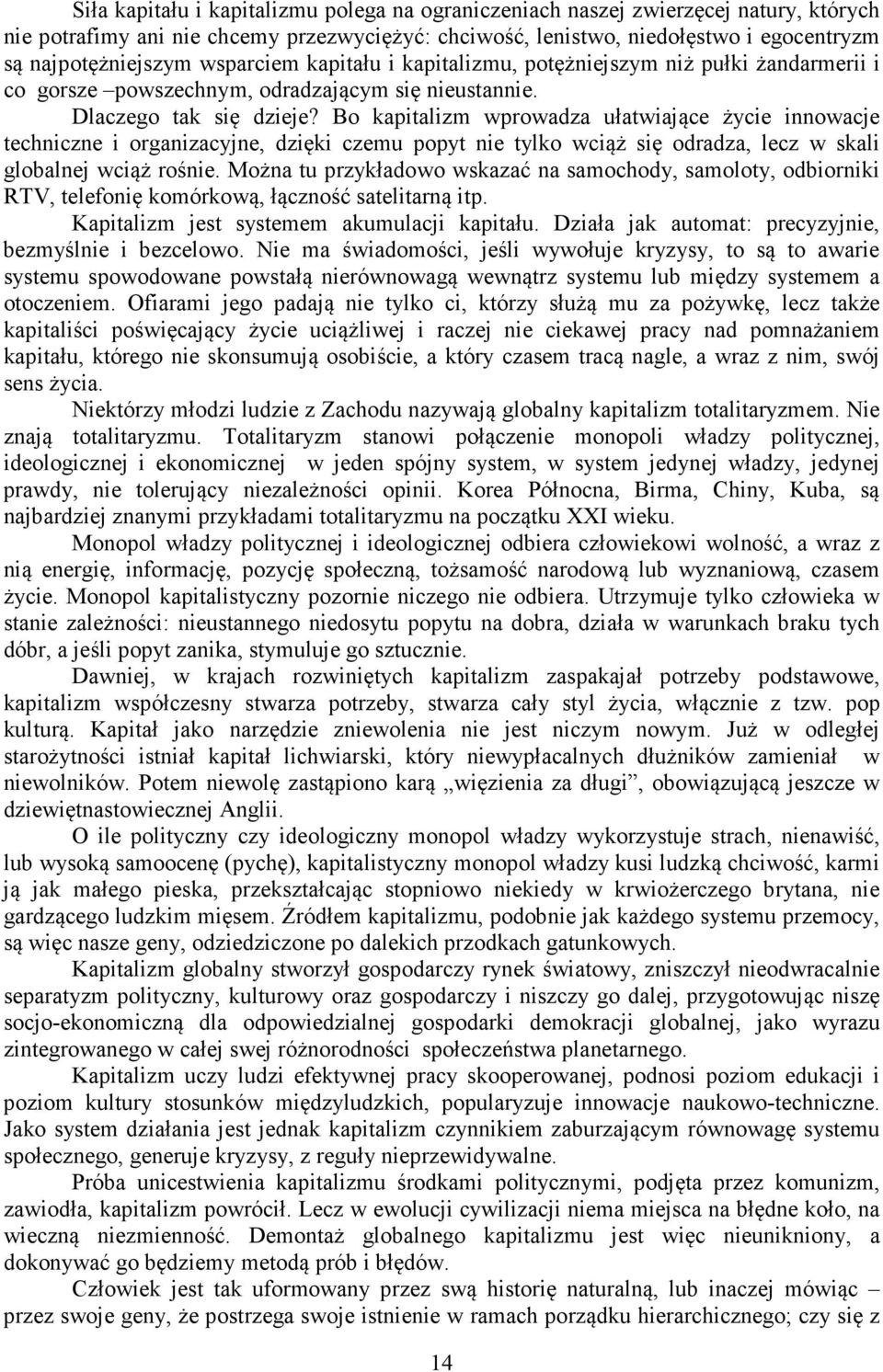 Bo kapitalizm wprowadza ułatwiające życie innowacje techniczne i organizacyjne, dzięki czemu popyt nie tylko wciąż się odradza, lecz w skali globalnej wciąż rośnie.