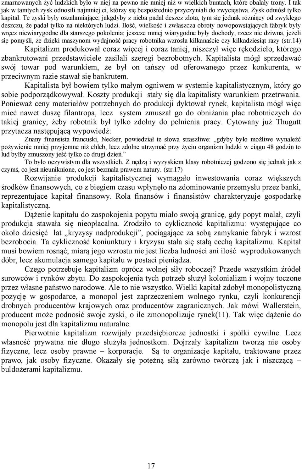 Ilość, wielkość i zwłaszcza obroty nowopowstających fabryk były wręcz niewiarygodne dla starszego pokolenia; jeszcze mniej wiarygodne były dochody, rzecz nie dziwna, jeżeli się pomyśli, że dzięki