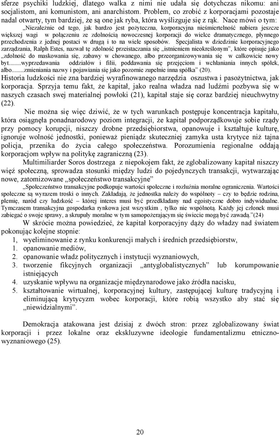 Nace mówi o tym: Niezależnie od tego, jak bardzo jest pożyteczna, korporacyjna nieśmiertelność nabiera jeszcze większej wagi w połączeniu ze zdolnością nowoczesnej korporacji do wielce dramatycznego,