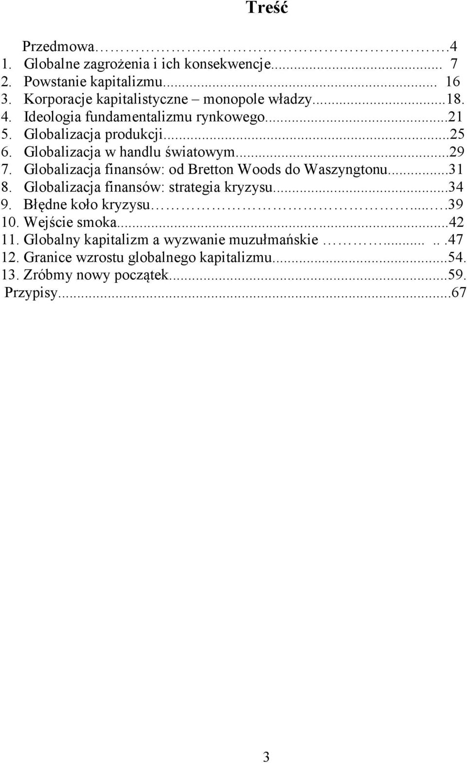 Globalizacja finansów: od Bretton Woods do Waszyngtonu...31 8. Globalizacja finansów: strategia kryzysu...34 9. Błędne koło kryzysu....39 10.