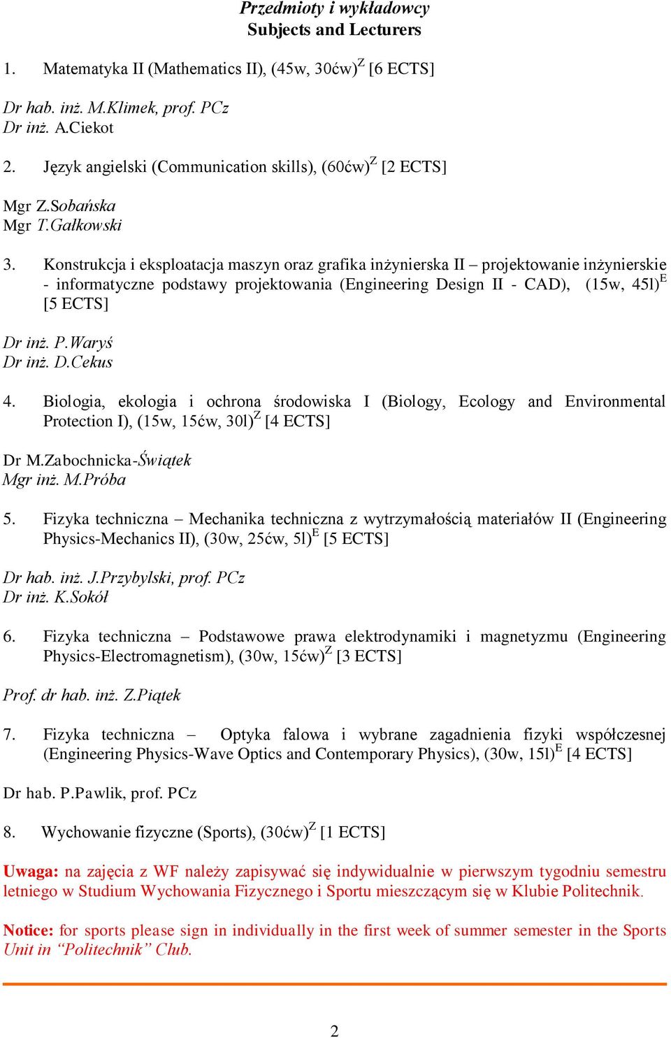 Konstrukcja i eksploatacja maszyn oraz grafika inżynierska II projektowanie inżynierskie - informatyczne podstawy projektowania ( Design II - CAD), (15w, 45l) E [5 ECTS] Dr inż. P.Waryś Dr inż. D.Cekus 4.