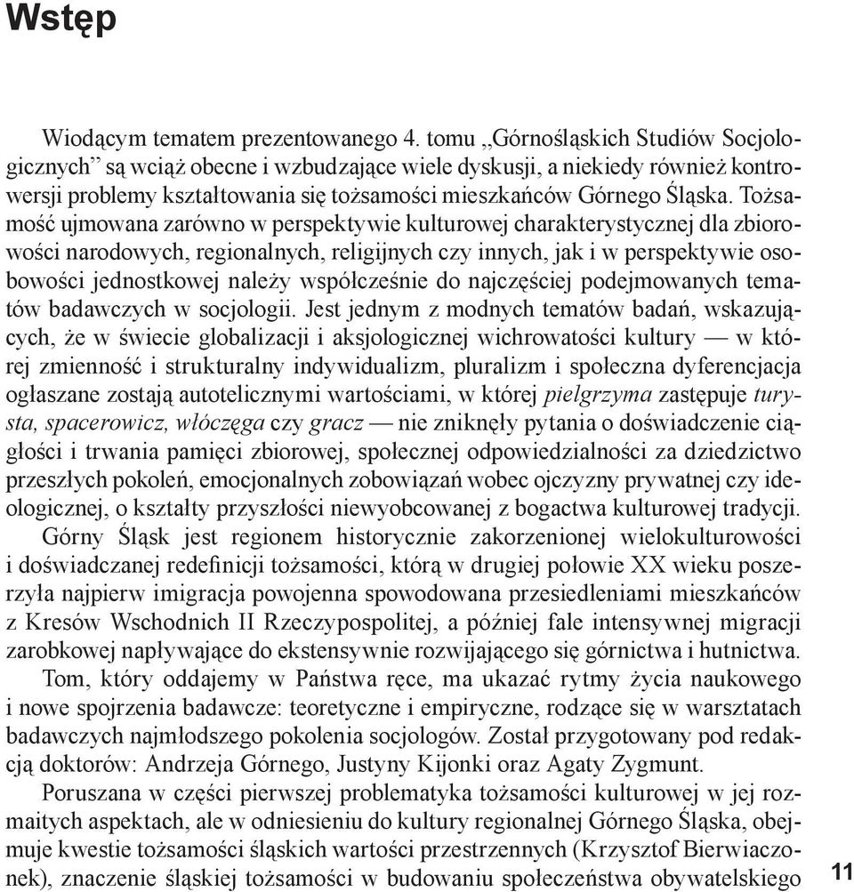 Tożsamość ujmowana zarówno w perspektywie kulturowej charakterystycznej dla zbiorowości narodowych, regionalnych, religijnych czy innych, jak i w perspektywie osobowości jednostkowej należy