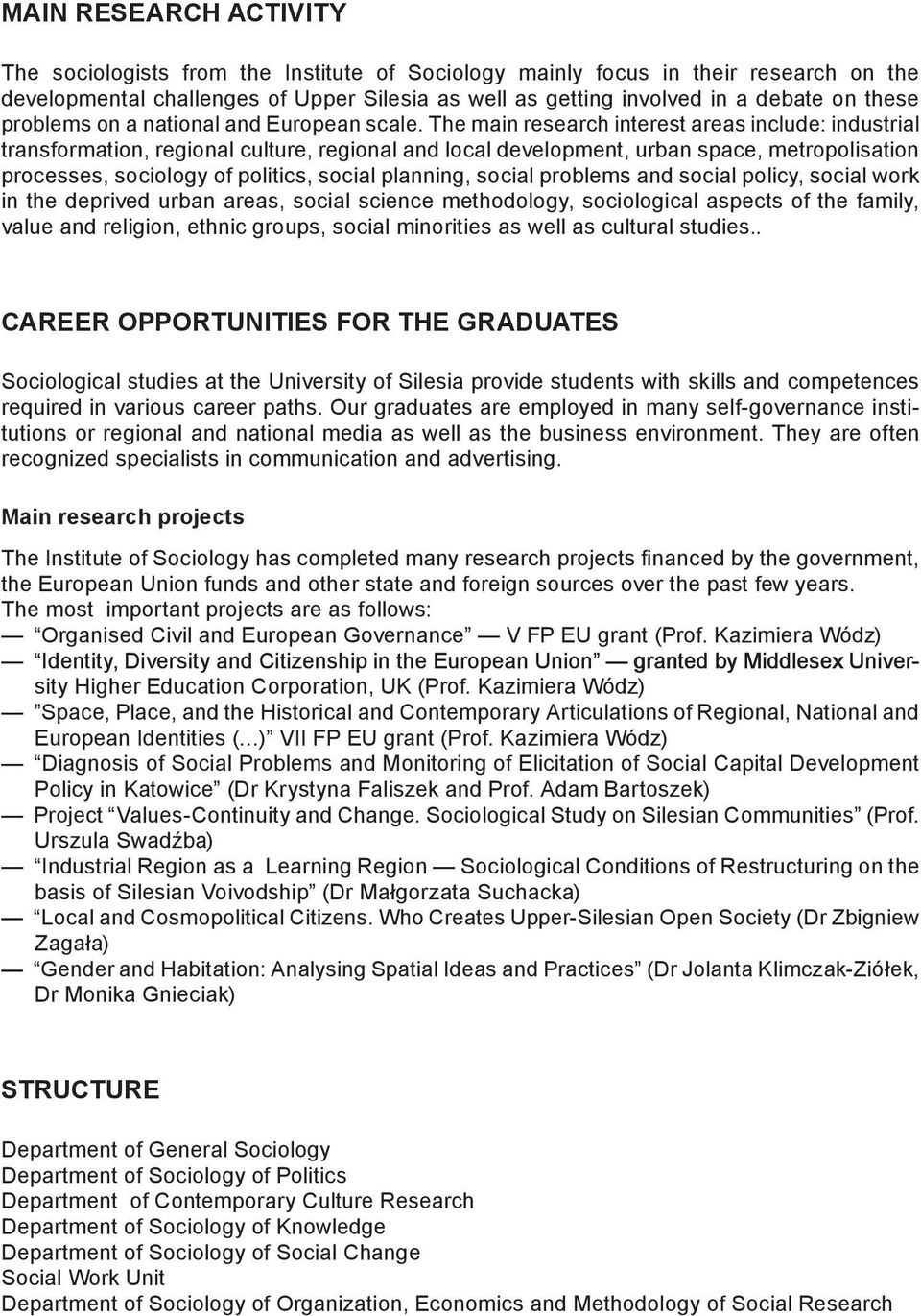 The main research interest areas include: industrial transformation, regional culture, regional and local development, urban space, metropolisation processes, sociology of politics, social planning,