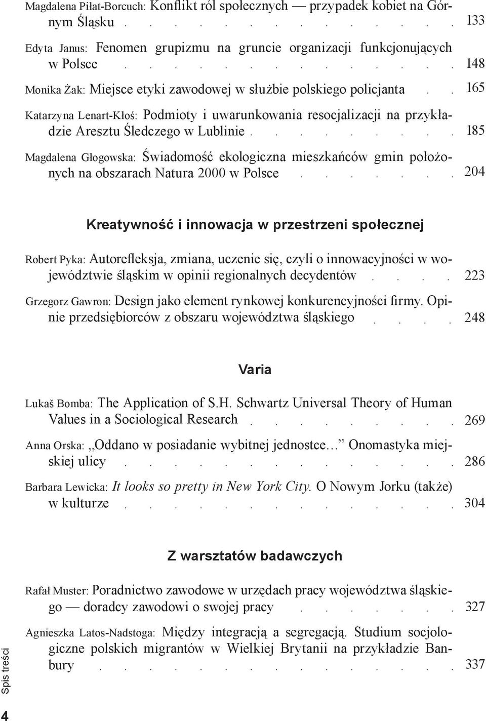 położonych na obszarach Natura 2000 w Polsce 133 148 165 185 204 Kreatywność i innowacja w przestrzeni społecznej Robert Pyka: Autorefleksja, zmiana, uczenie się, czyli o innowacyjności w