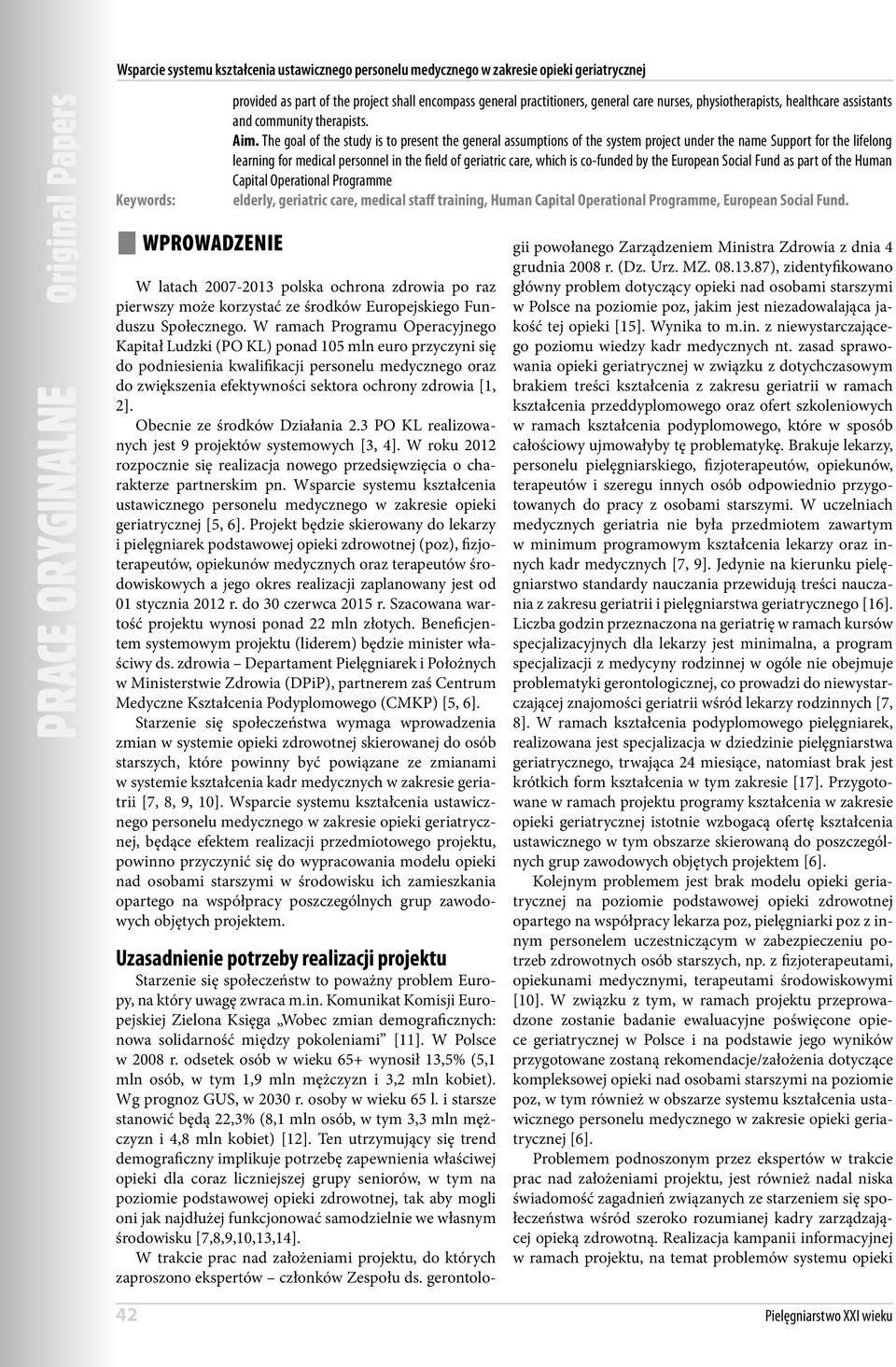 The goal of the study is to present the general assumptions of the system project under the name Support for the lifelong learning for medical personnel in the field of geriatric care, which is