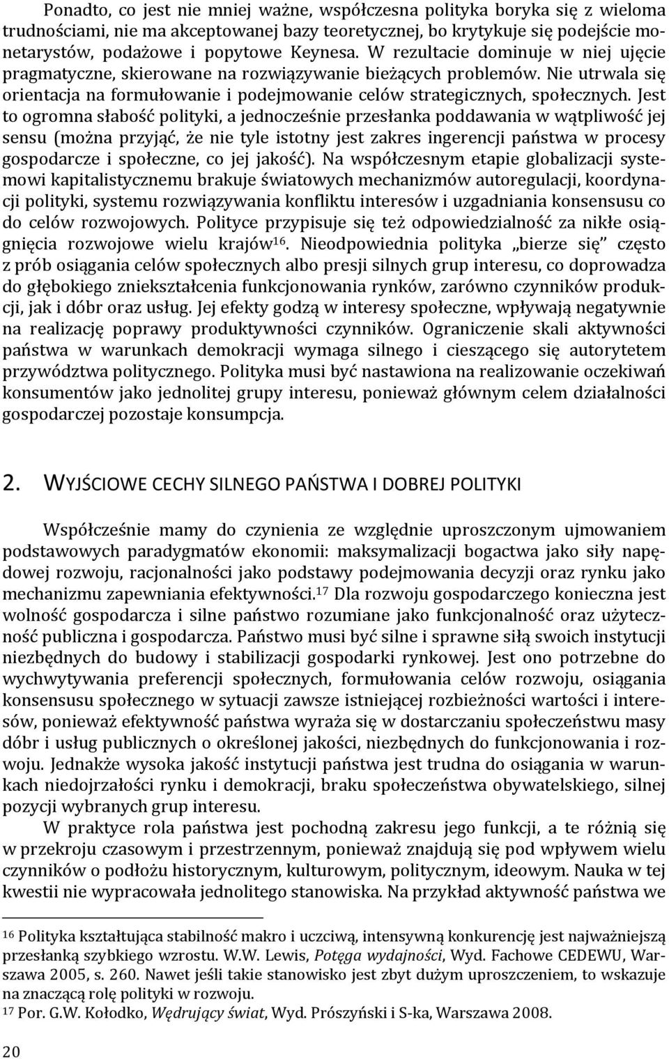 Jest to ogromna słabość polityki, a jednocześnie przesłanka poddawania w wątpliwość jej sensu (można przyjąć, że nie tyle istotny jest zakres ingerencji państwa w procesy gospodarcze i społeczne, co