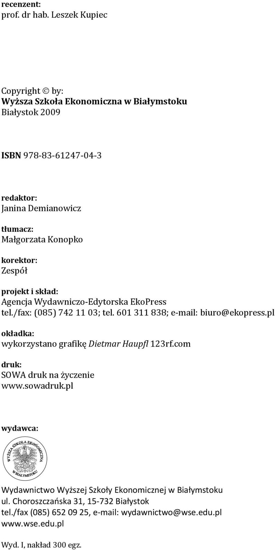 Konopko korektor: Zespół projekt i skład: Agencja Wydawniczo-Edytorska EkoPress tel./fax: (085) 742 11 03; tel. 601 311 838; e-mail: biuro@ekopress.