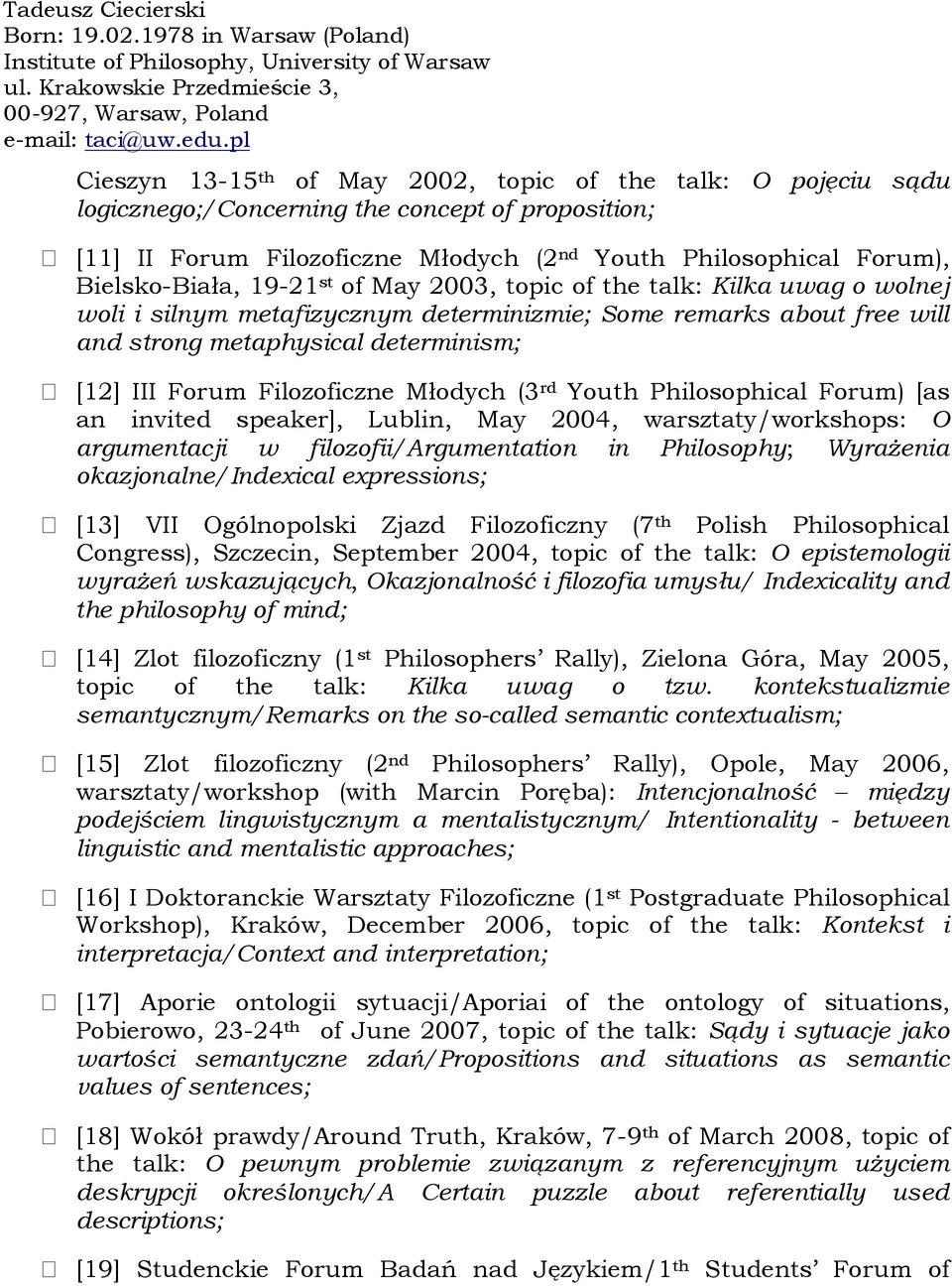 Młodych (3 rd Youth Philosophical Forum) [as an invited speaker], Lublin, May 2004, warsztaty/workshops: O argumentacji w filozofii/argumentation in Philosophy; Wyrażenia okazjonalne/indexical