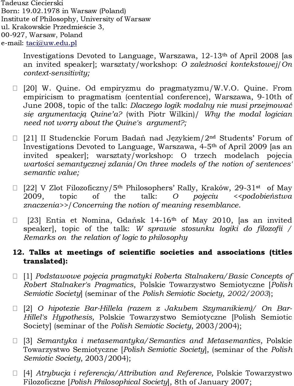 From empiricism to pragmatism (centential conference), Warszawa, 9-10th of June 2008, topic of the talk: Dlaczego logik modalny nie musi przejmować się argumentacją Quine a?