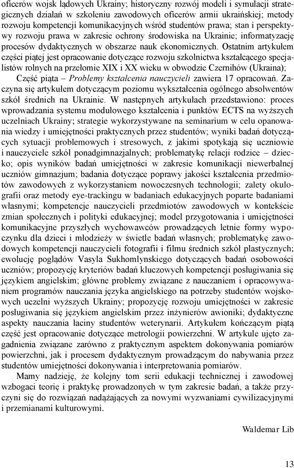 Ostatnim artykułem części piątej jest opracowanie dotyczące rozwoju szkolnictwa kształcącego specjalistów rolnych na przełomie XIX i XX wieku w obwodzie Czernihów (Ukraina); Część piąta Problemy