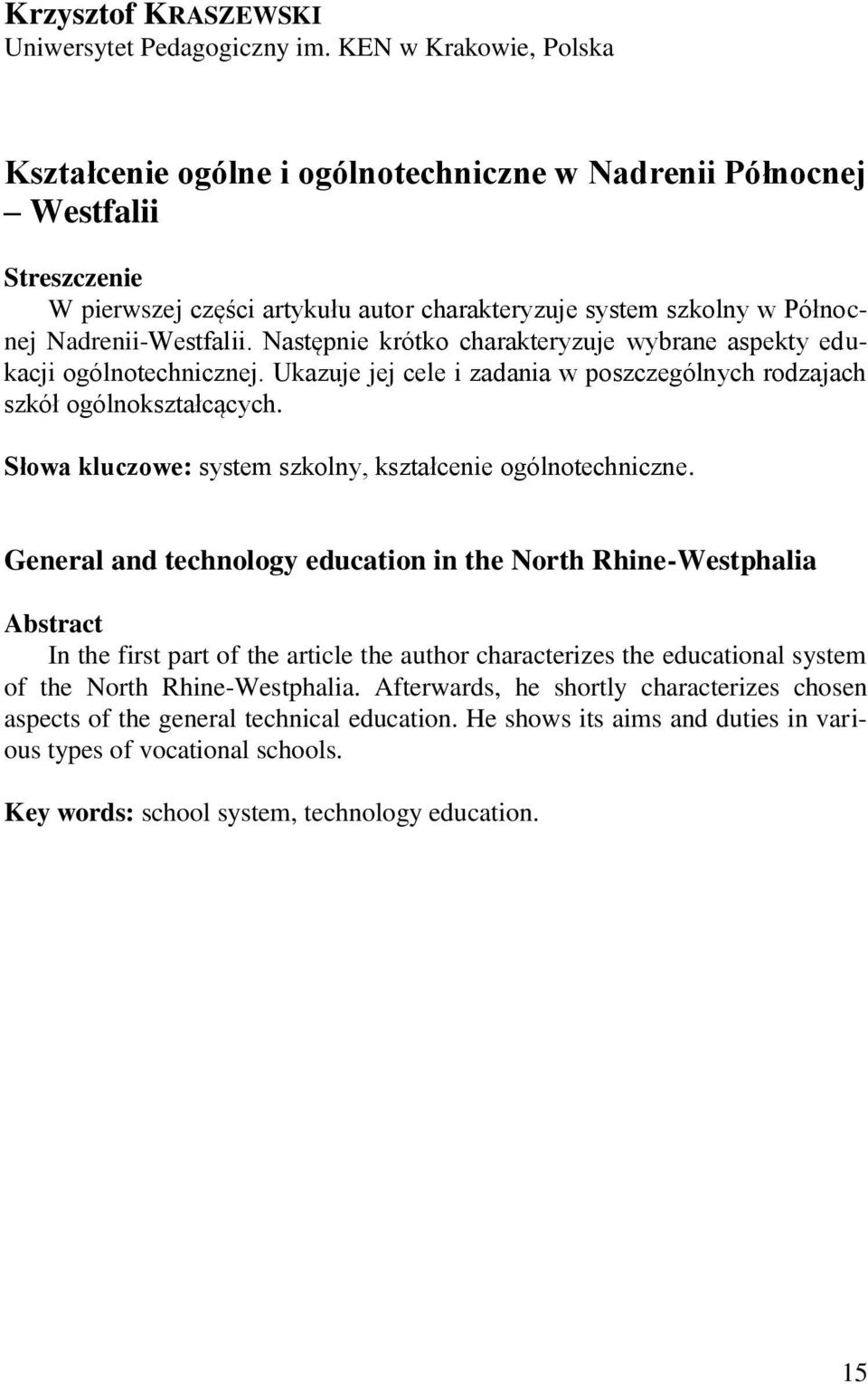 Następnie krótko charakteryzuje wybrane aspekty edukacji ogólnotechnicznej. Ukazuje jej cele i zadania w poszczególnych rodzajach szkół ogólnokształcących.