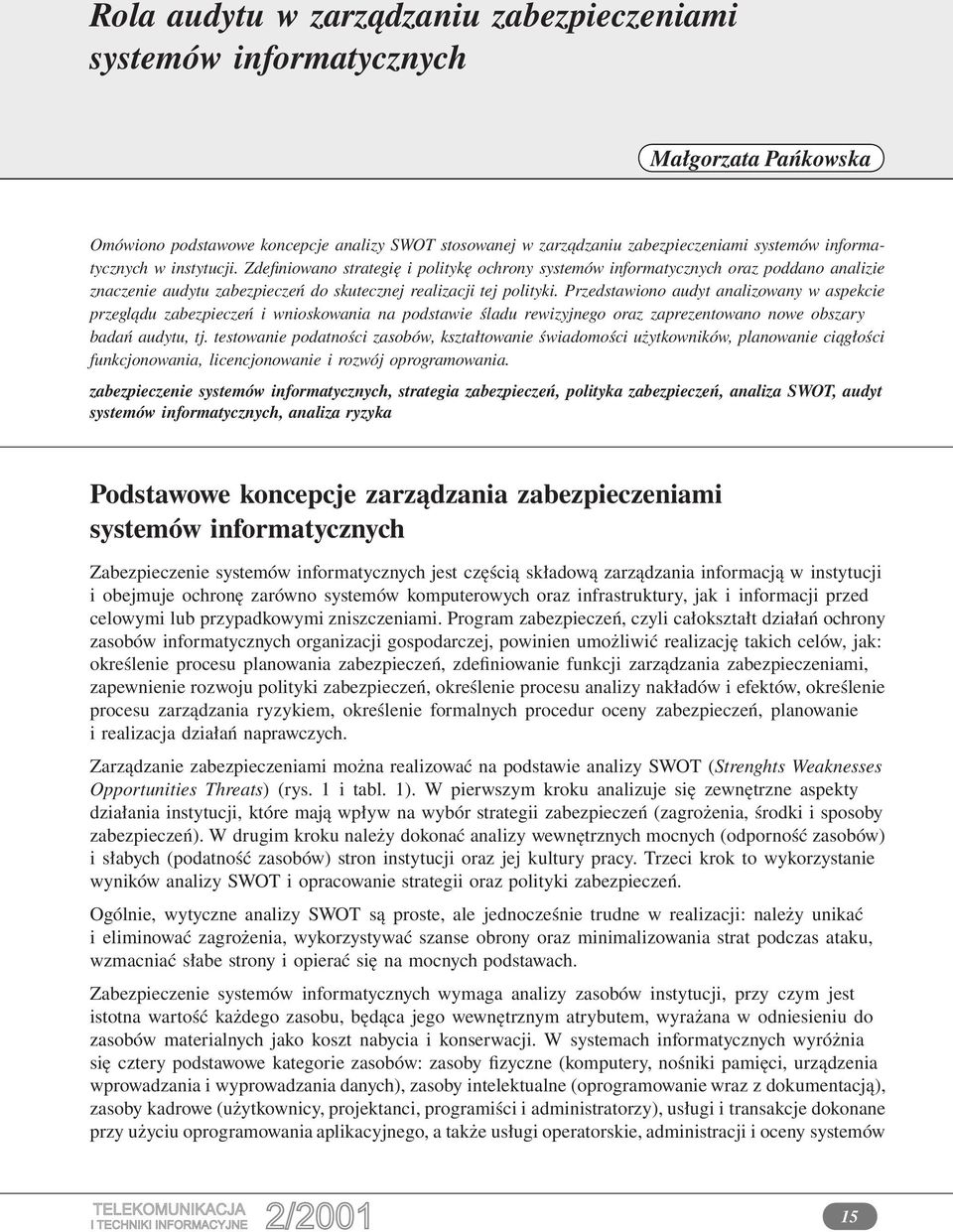 Przedstawiono audyt analizowany w aspekcie przeglądu zabezpieczeń i wnioskowania na podstawie śladu rewizyjnego oraz zaprezentowano nowe obszary badań audytu, tj.