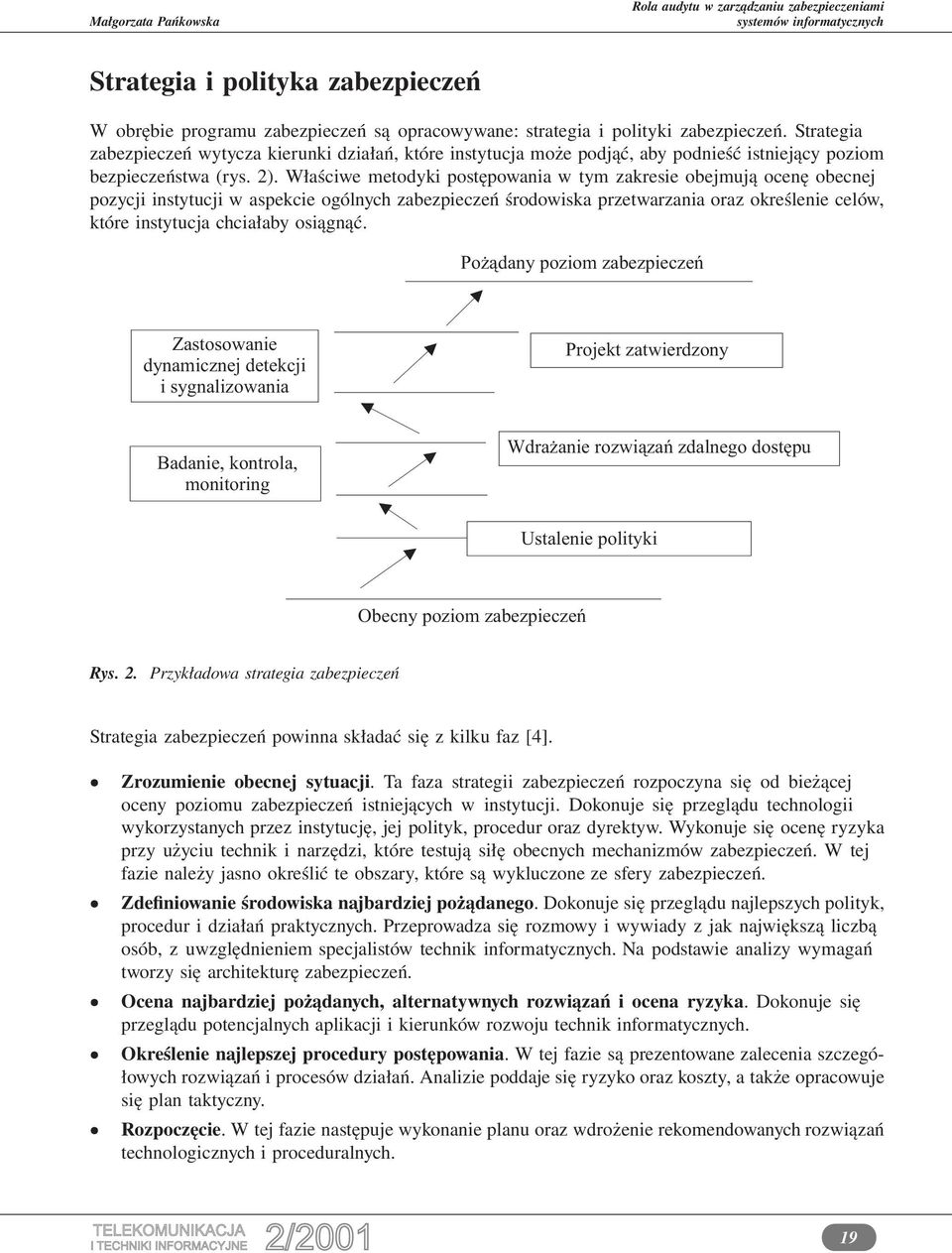 Właściwe metodyki postępowania w tym zakresie obejmują ocenę obecnej pozycji instytucji w aspekcie ogólnych zabezpieczeń środowiska przetwarzania oraz określenie celów, które instytucja chciałaby