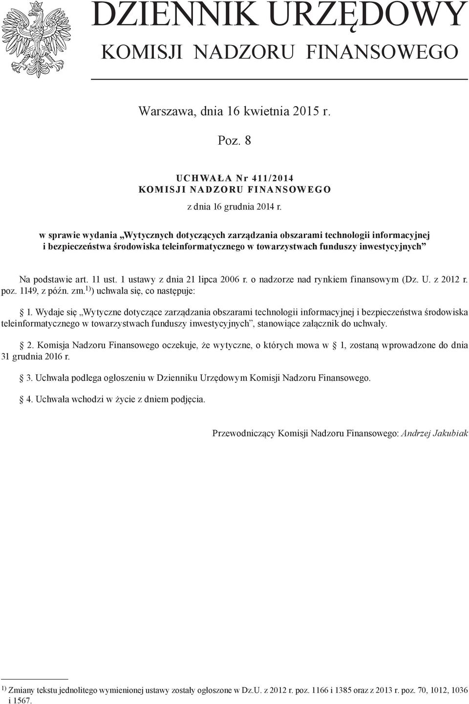 11 ust. 1 ustawy z dnia 21 lipca 2006 r. o nadzorze nad rynkiem finansowym (Dz. U. z 2012 r. poz. 1149, z późn. zm. 1) ) uchwala się, co następuje: 1.