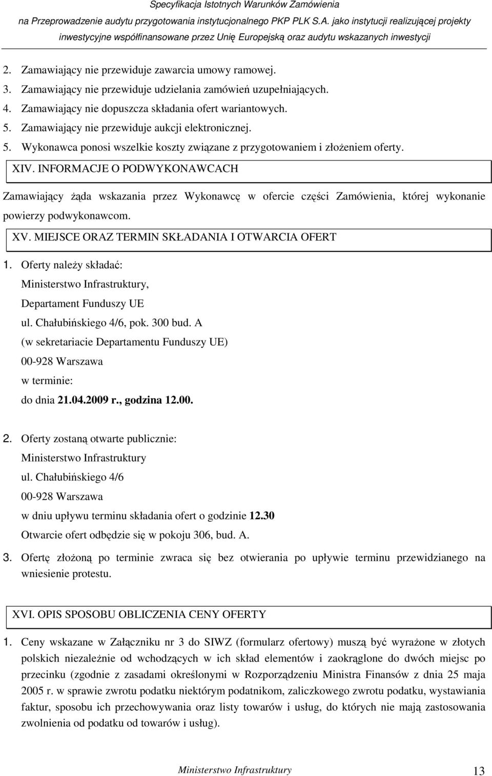 INFORMACJE O PODWYKONAWCACH Zamawiający żąda wskazania przez Wykonawcę w ofercie części Zamówienia, której wykonanie powierzy podwykonawcom. XV. MIEJSCE ORAZ TERMIN SKŁADANIA I OTWARCIA OFERT 1.