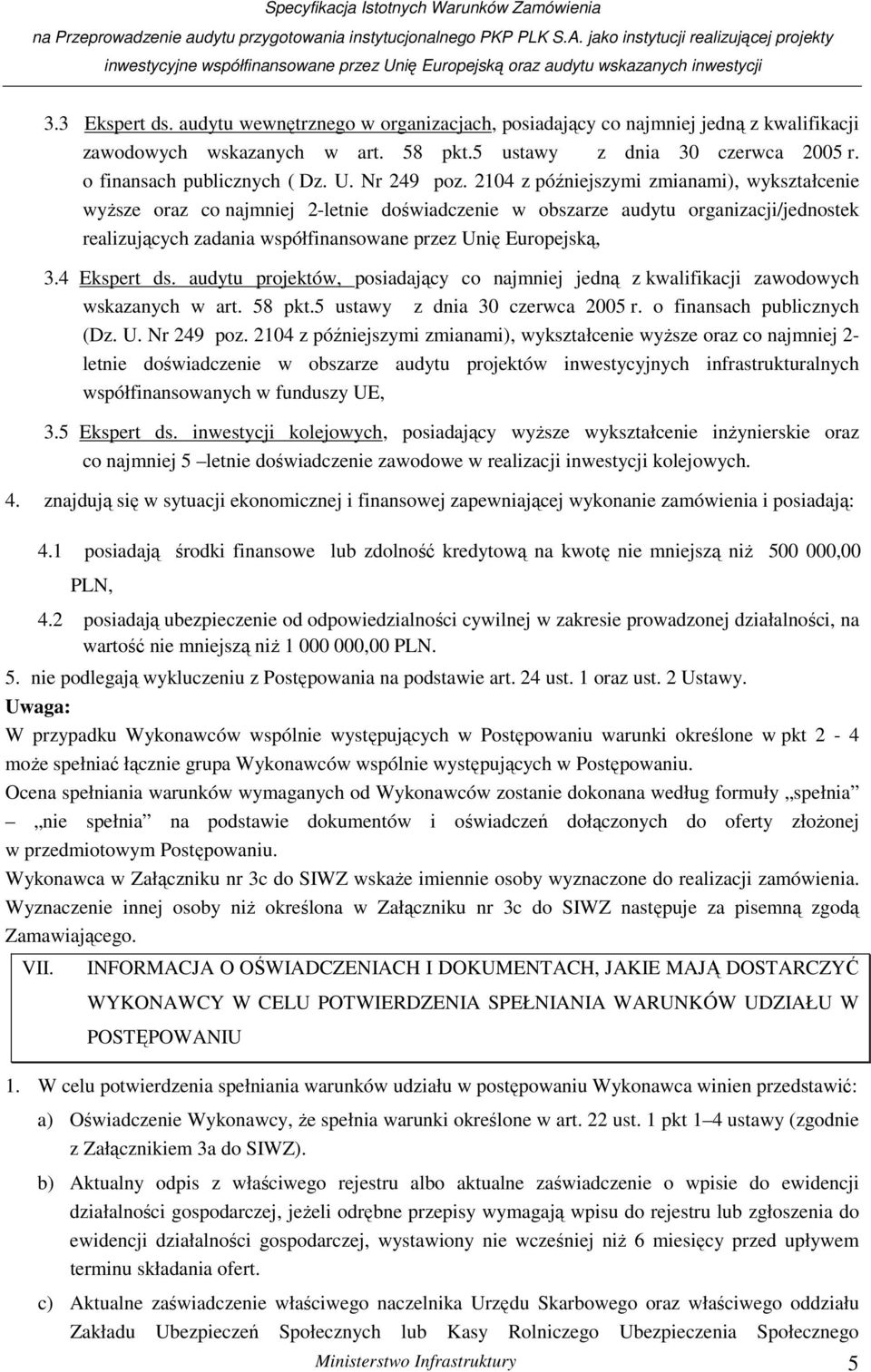 2104 z późniejszymi zmianami), wykształcenie wyższe oraz co najmniej 2-letnie doświadczenie w obszarze audytu organizacji/jednostek realizujących zadania współfinansowane przez Unię Europejską, 3.