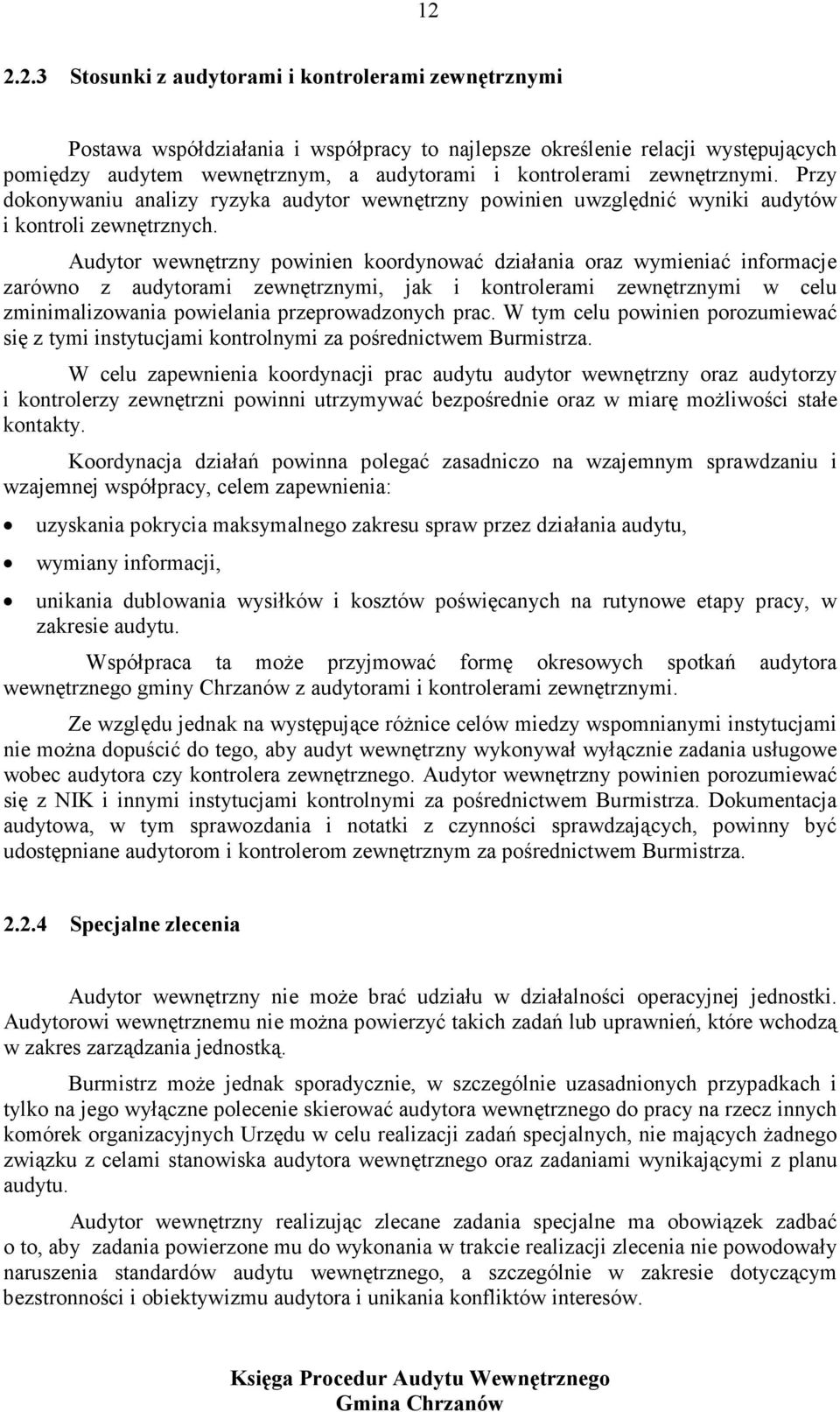 Audytor wewnętrzny powinien koordynować działania oraz wymieniać informacje zarówno z audytorami zewnętrznymi, jak i kontrolerami zewnętrznymi w celu zminimalizowania powielania przeprowadzonych prac.