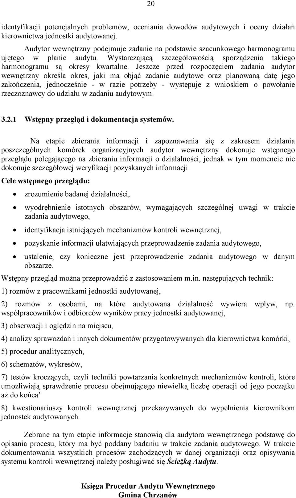 Jeszcze przed rozpoczęciem zadania audytor wewnętrzny określa okres, jaki ma objąć zadanie audytowe oraz planowaną datę jego zakończenia, jednocześnie - w razie potrzeby - występuje z wnioskiem o