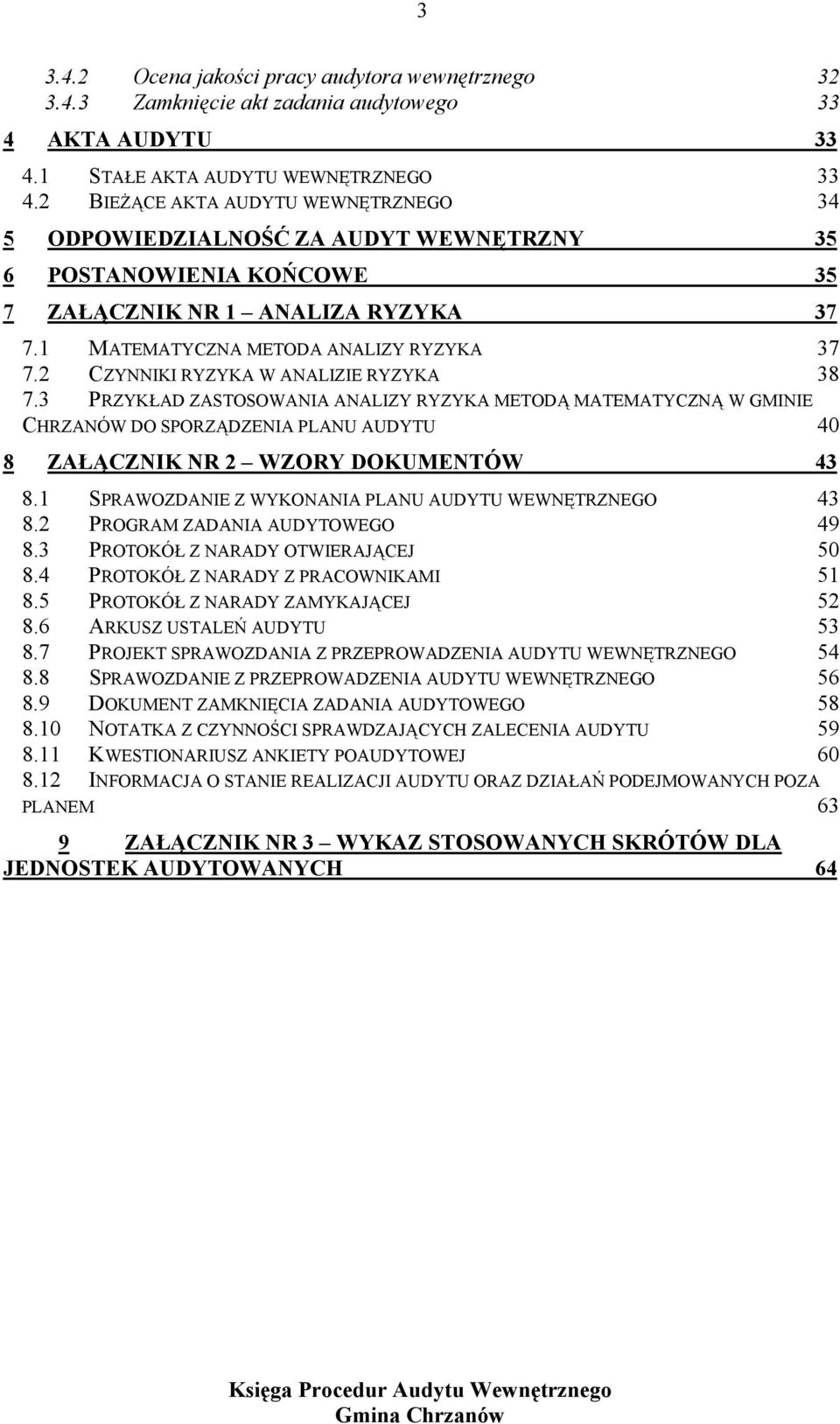 2 CZYNNIKI RYZYKA W ANALIZIE RYZYKA 38 7.3 PRZYKŁAD ZASTOSOWANIA ANALIZY RYZYKA METODĄ MATEMATYCZNĄ W GMINIE CHRZANÓW DO SPORZĄDZENIA PLANU AUDYTU 40 8 ZAŁĄCZNIK NR 2 WZORY DOKUMENTÓW 43 8.