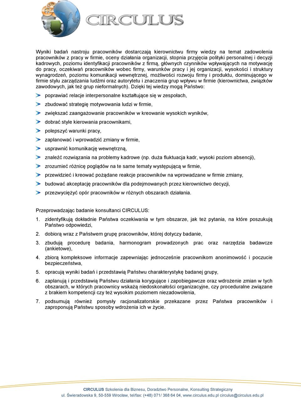 struktury wynagrodzeń, poziomu komunikacji wewnętrznej, możliwości rozwoju firmy i produktu, dominującego w firmie stylu zarządzania ludźmi oraz autorytetu i znaczenia grup wpływu w firmie