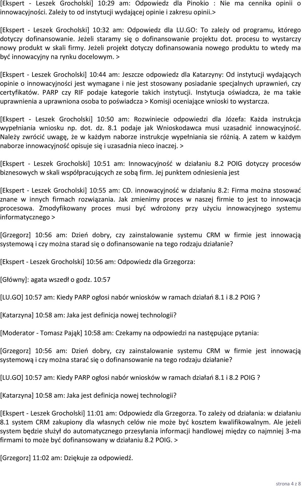 procesu to wystarczy nowy produkt w skali firmy. Jeżeli projekt dotyczy dofinansowania nowego produktu to wtedy ma być innowacyjny na rynku docelowym.