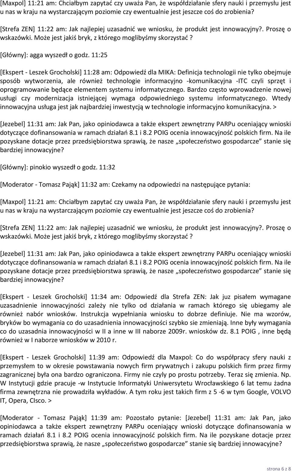 11:25 [Ekspert - Leszek Grocholski] 11:28 am: Odpowiedź dla MIKA: Definicja technologii nie tylko obejmuje sposób wytworzenia, ale również technologie informacyjno -komunikacyjna -ITC czyli sprzęt i